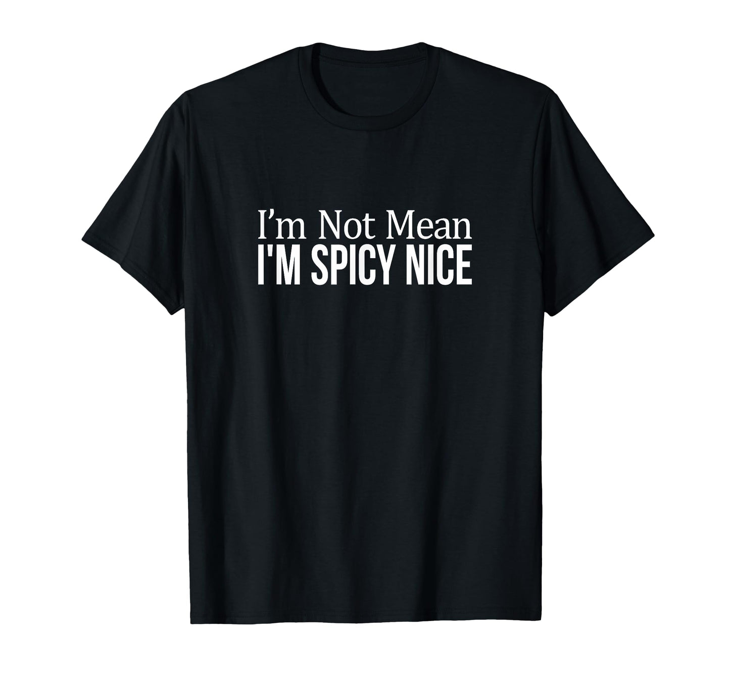 I'm Not Mean - I'm Spicy Nice - T-Shirt