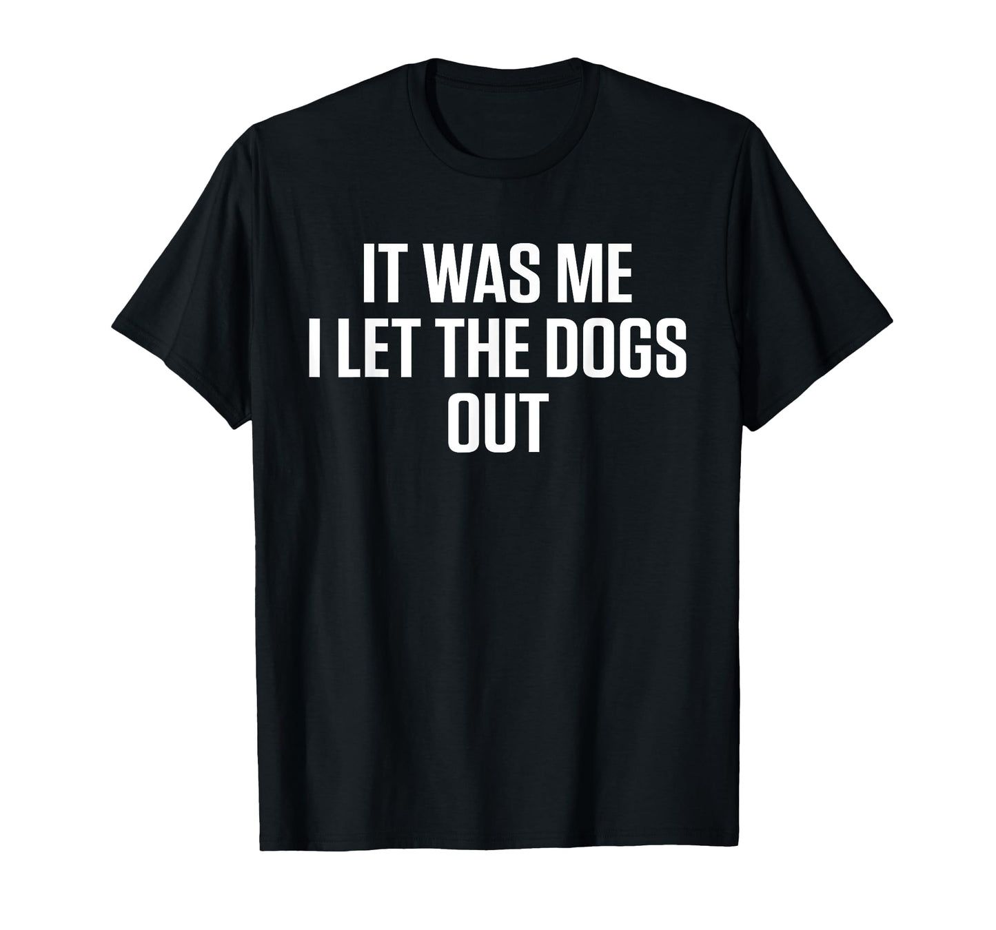 It Was Me Who Let The Dogs Out T-Shirt