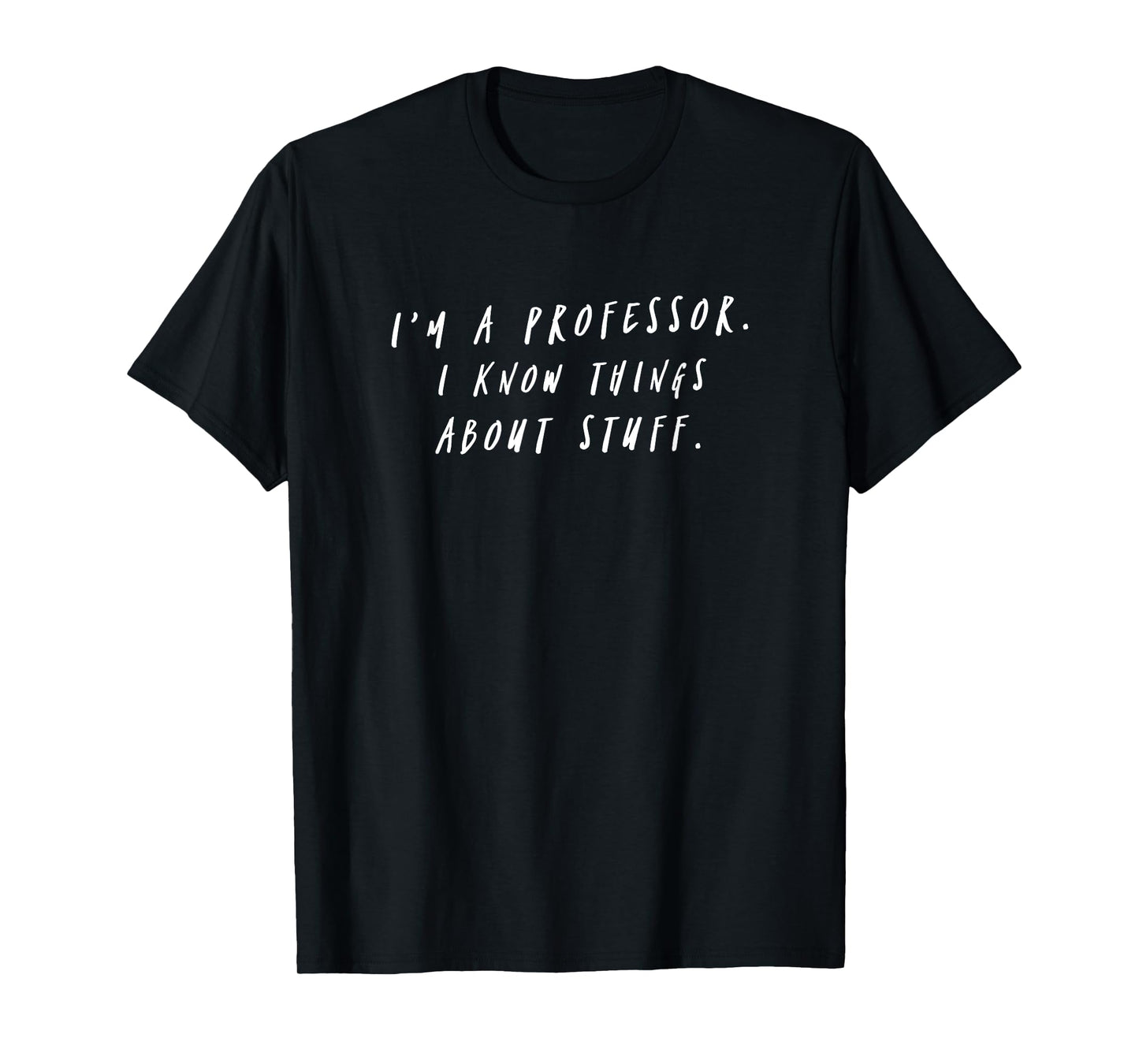 I'm A Professor I Know Things About Stuff Teacher T-Shirt T-Shirt