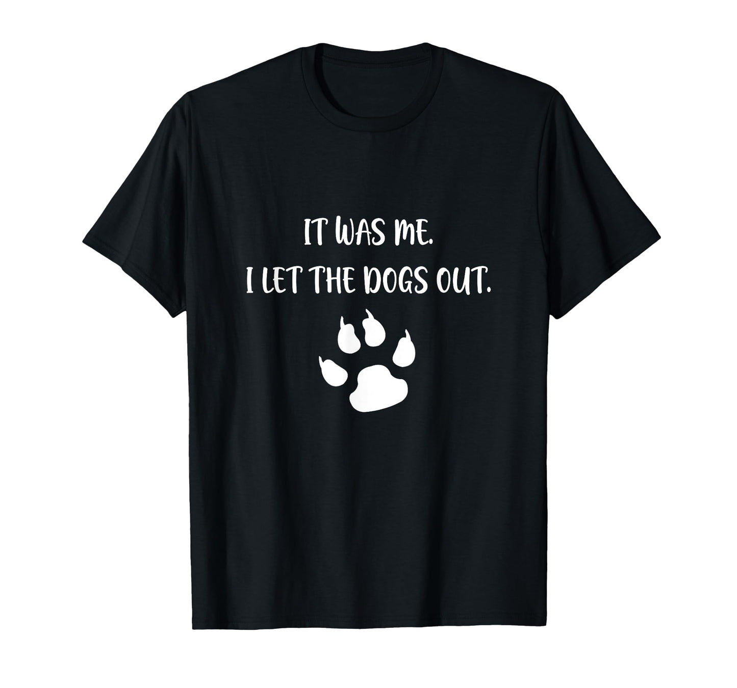 It was Me I Let The Dogs Out T-Shirt