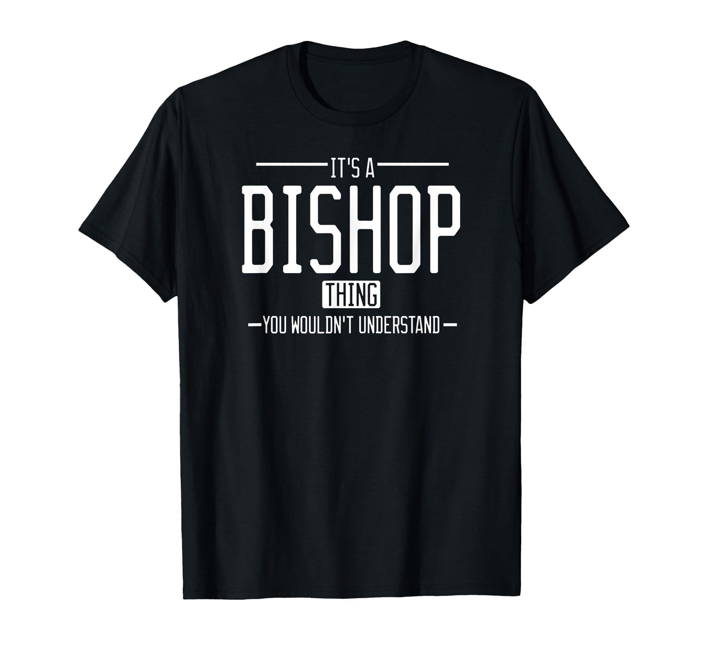 It's a Bishop thing, you wouldn't understand T-Shirt