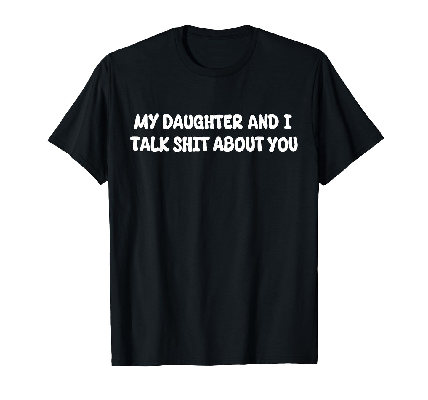 My Daughter And I Talk Shit About You Funny Sarcastic Saying T-Shirt