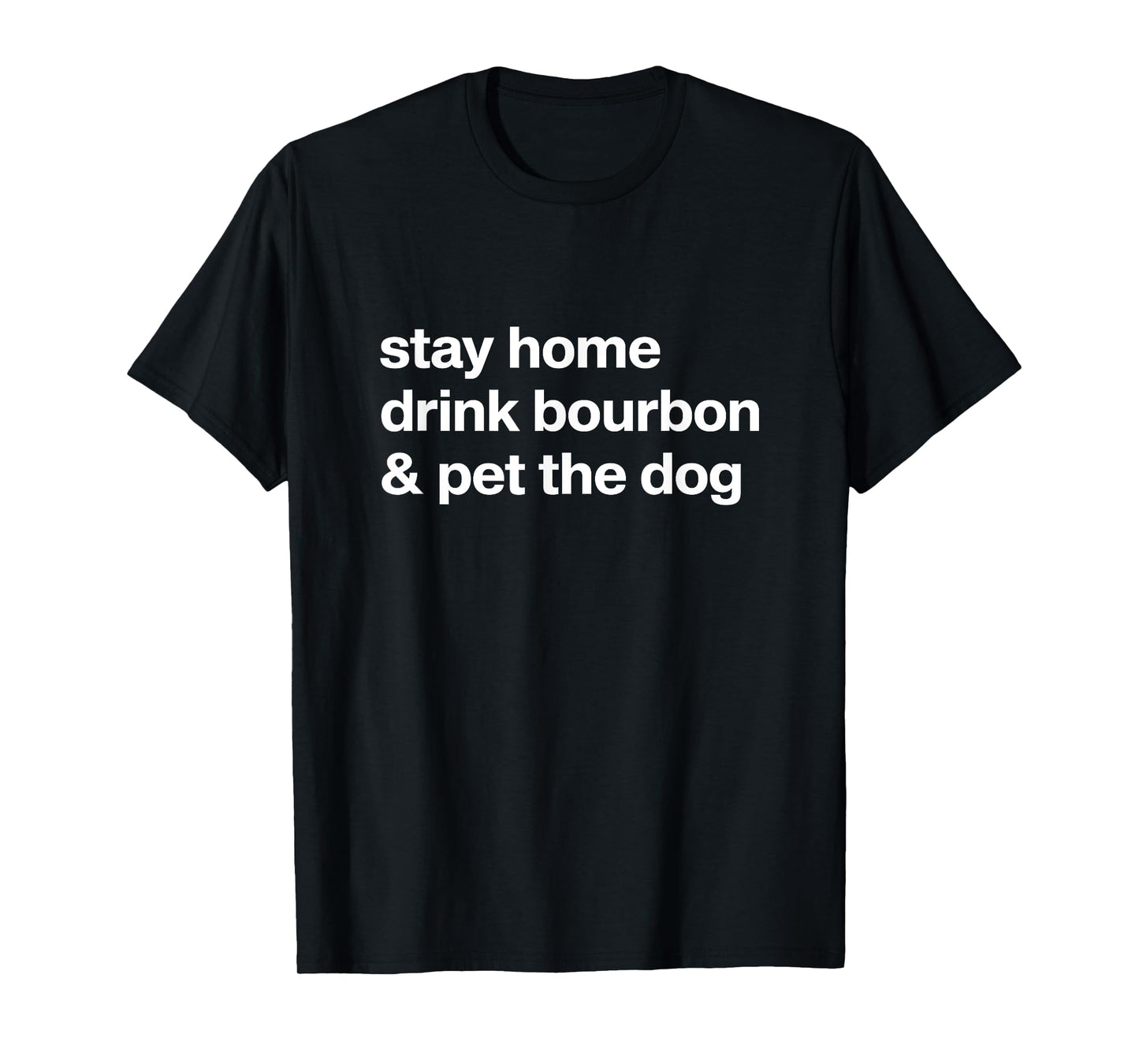 Stay Home Drink Bourbon and Pet The Dog Humor Gift T-Shirt