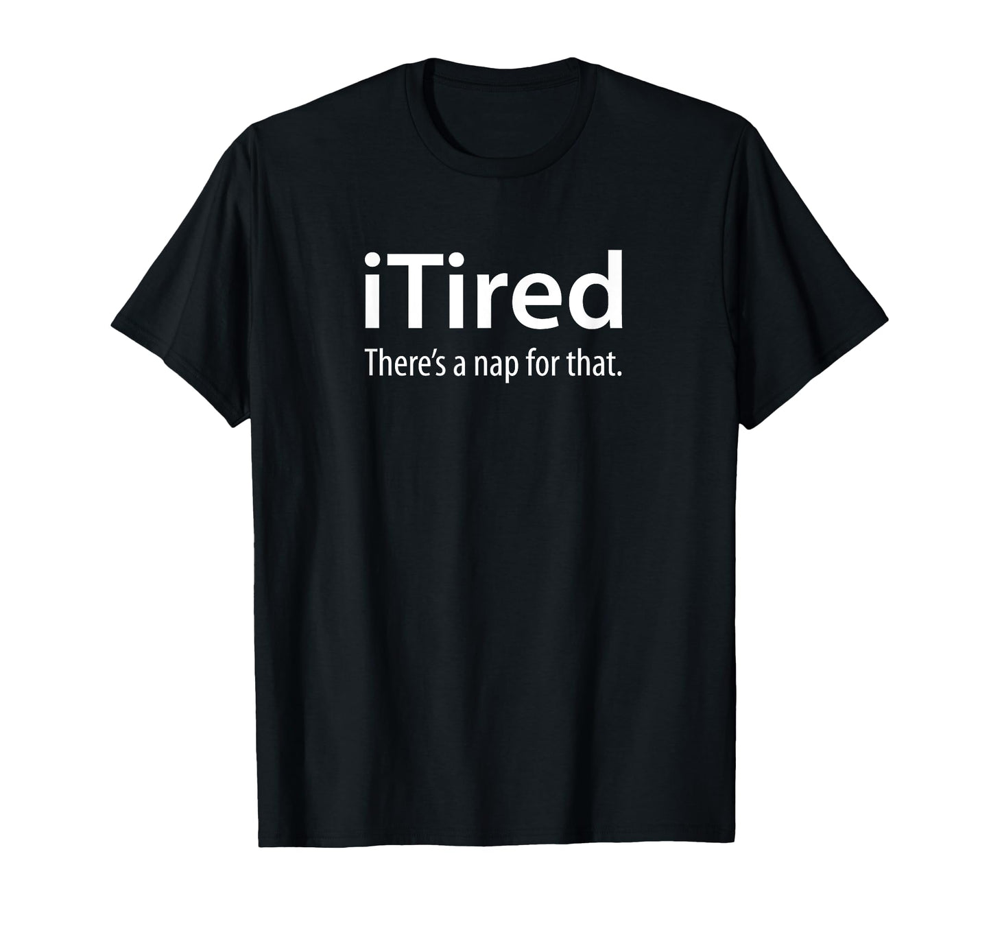 iTired - There's a nap for that. Tshirt T-Shirt