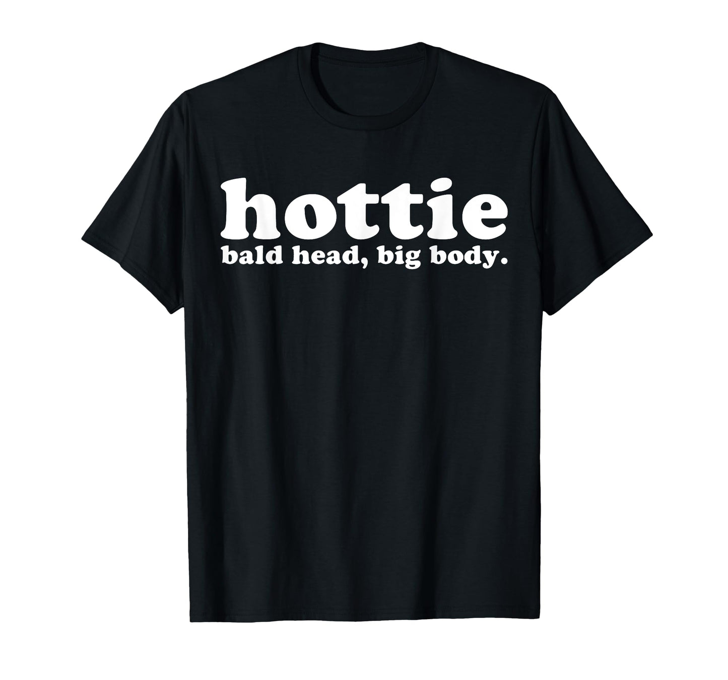 Hottie Bald Head Big Body T-Shirt