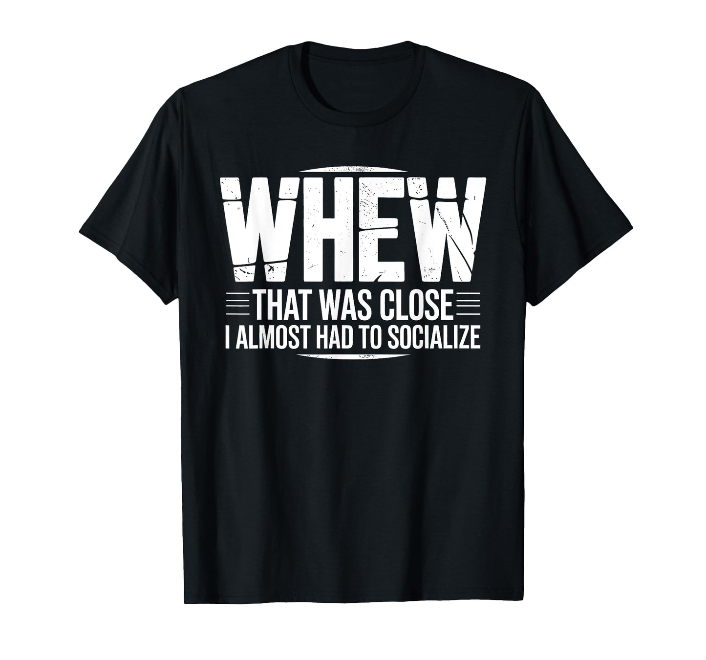 Whew That was Close I Almost Had to Socialize Funny Humor T-Shirt