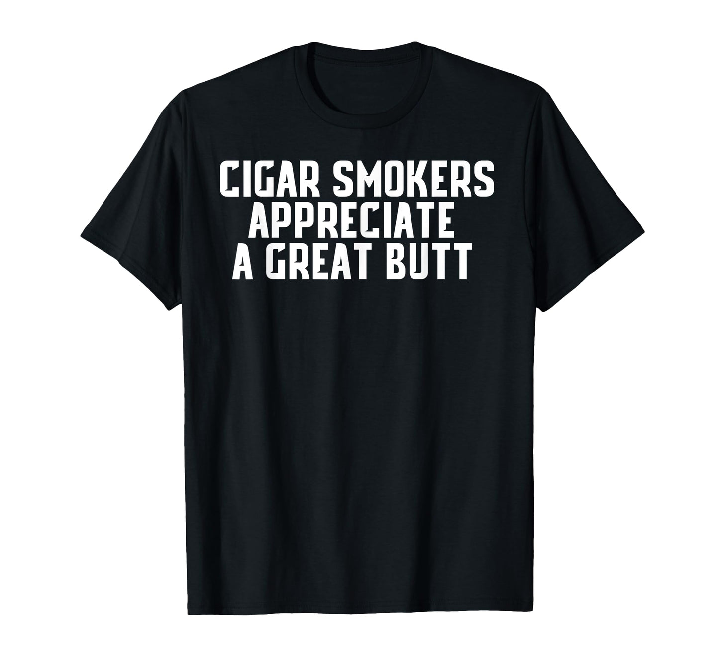 Cigar Smokers Appreciate A Great Butt Shirt T-Shirt