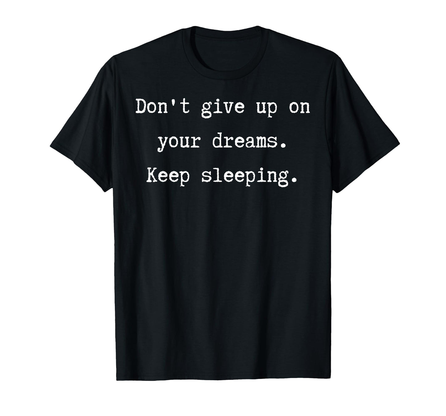 Don't Give Up on Dreams Keep Sleeping Funny Quote T-Shirt