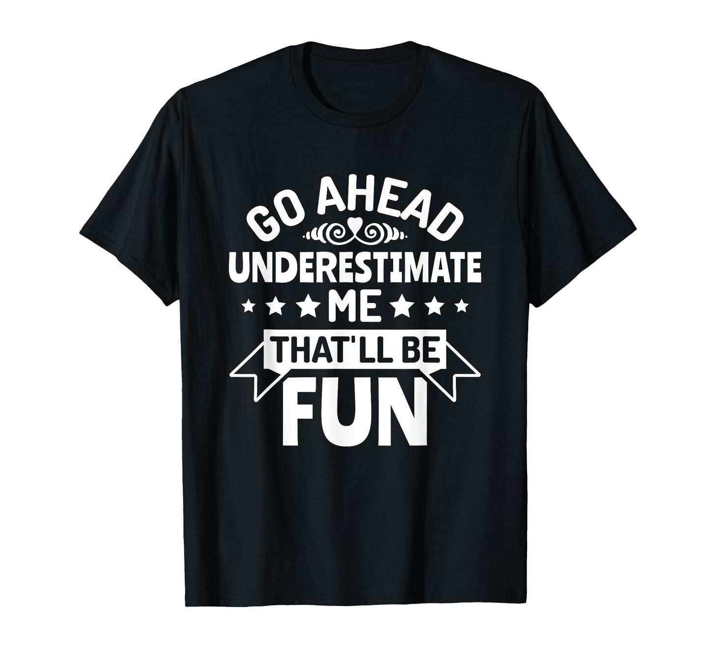 Go ahead underestimate me that'll be fun T-Shirt