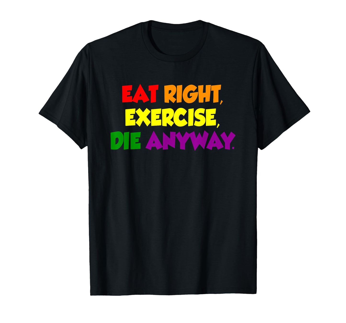 Eat Right Exercise Die Anyway Funny Quote T-Shirt