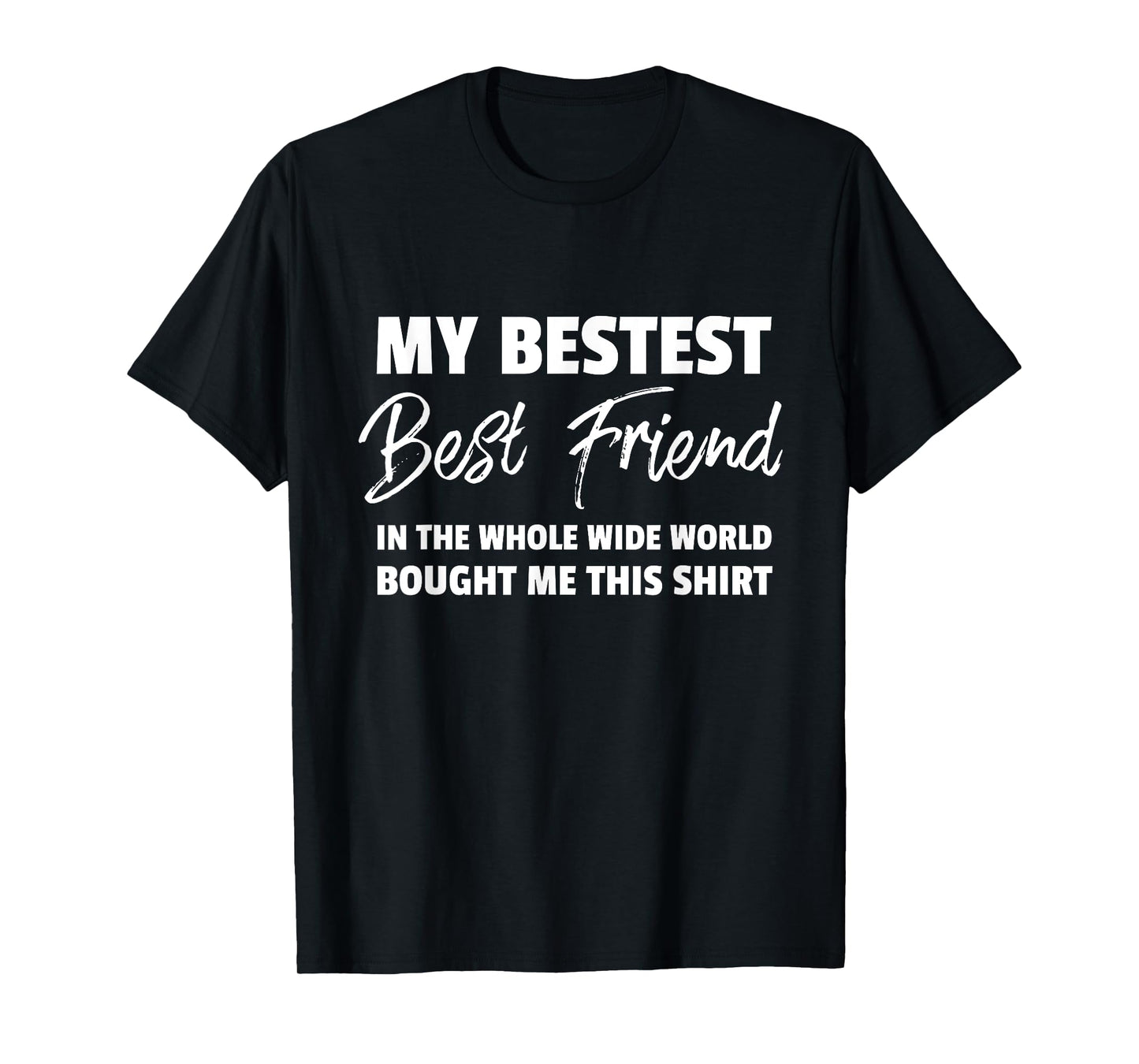 My Bestest Best Friend Bought Me This T Shirt T-Shirt