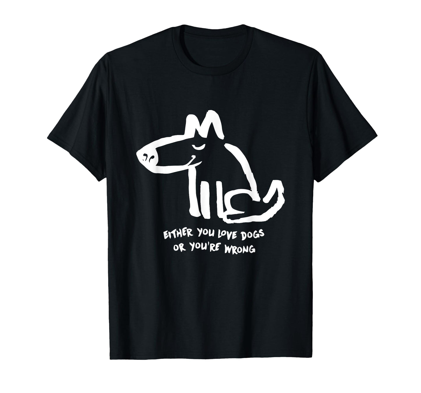 Funny Dog Either You Love Dog Or You're Wrong Men Women T-Shirt