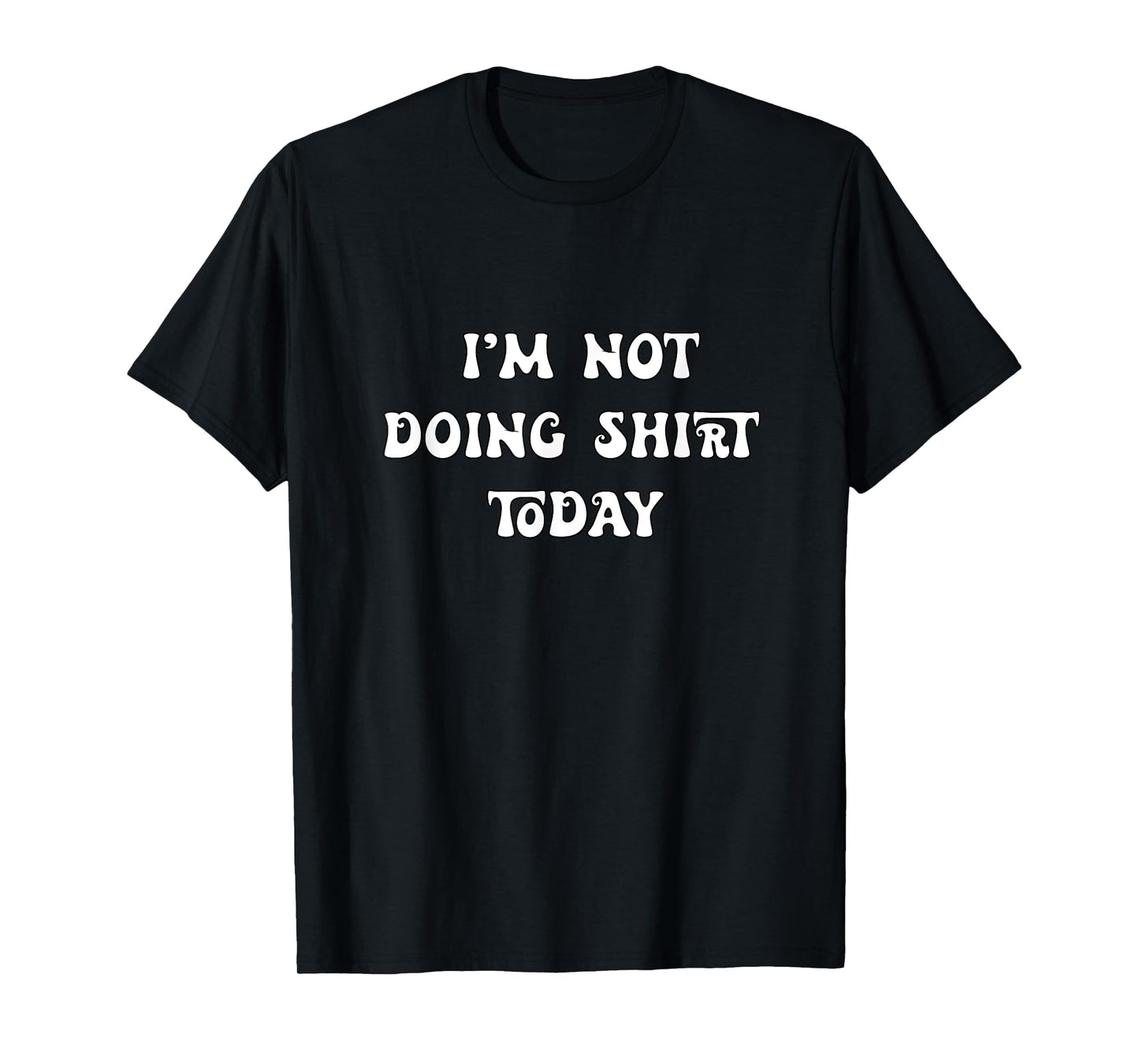 I'm Not Doing Shit Today T-Shirt