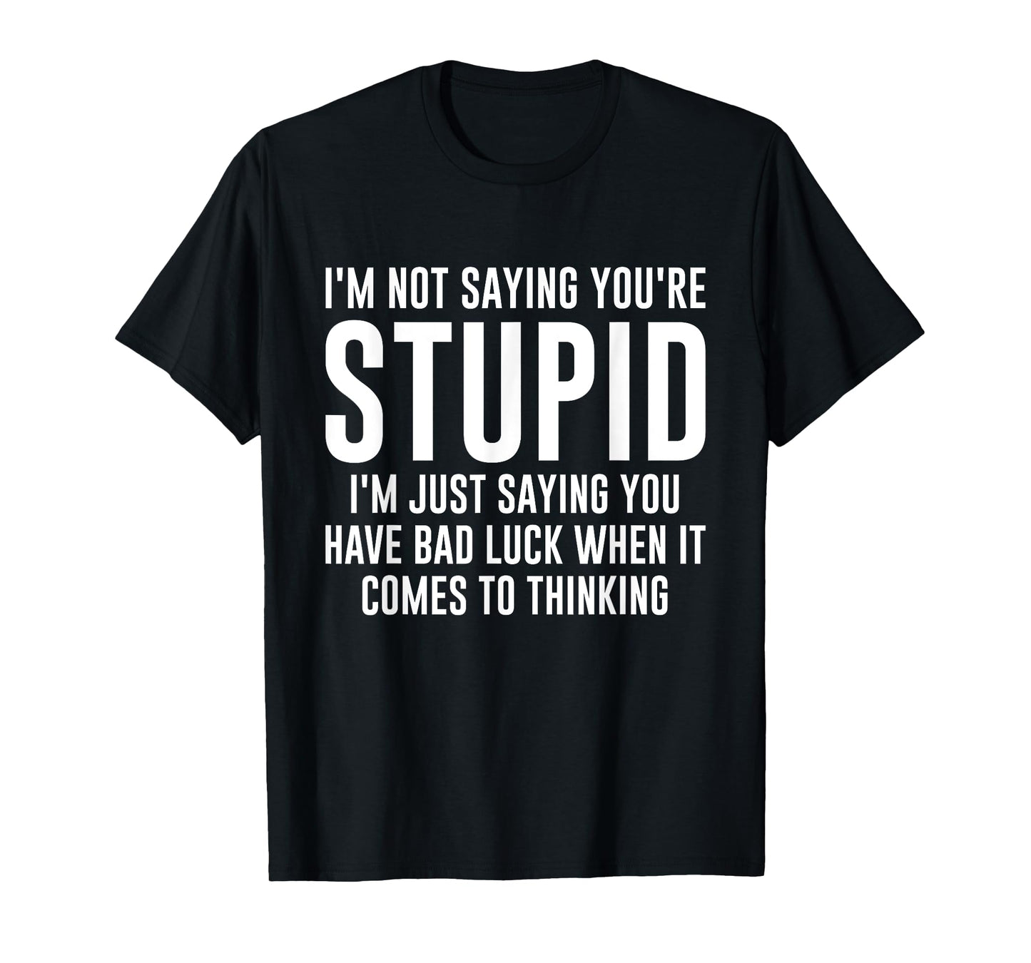 I'm Not Saying You're Stupid I'm Just Saying You Have Bad T-Shirt