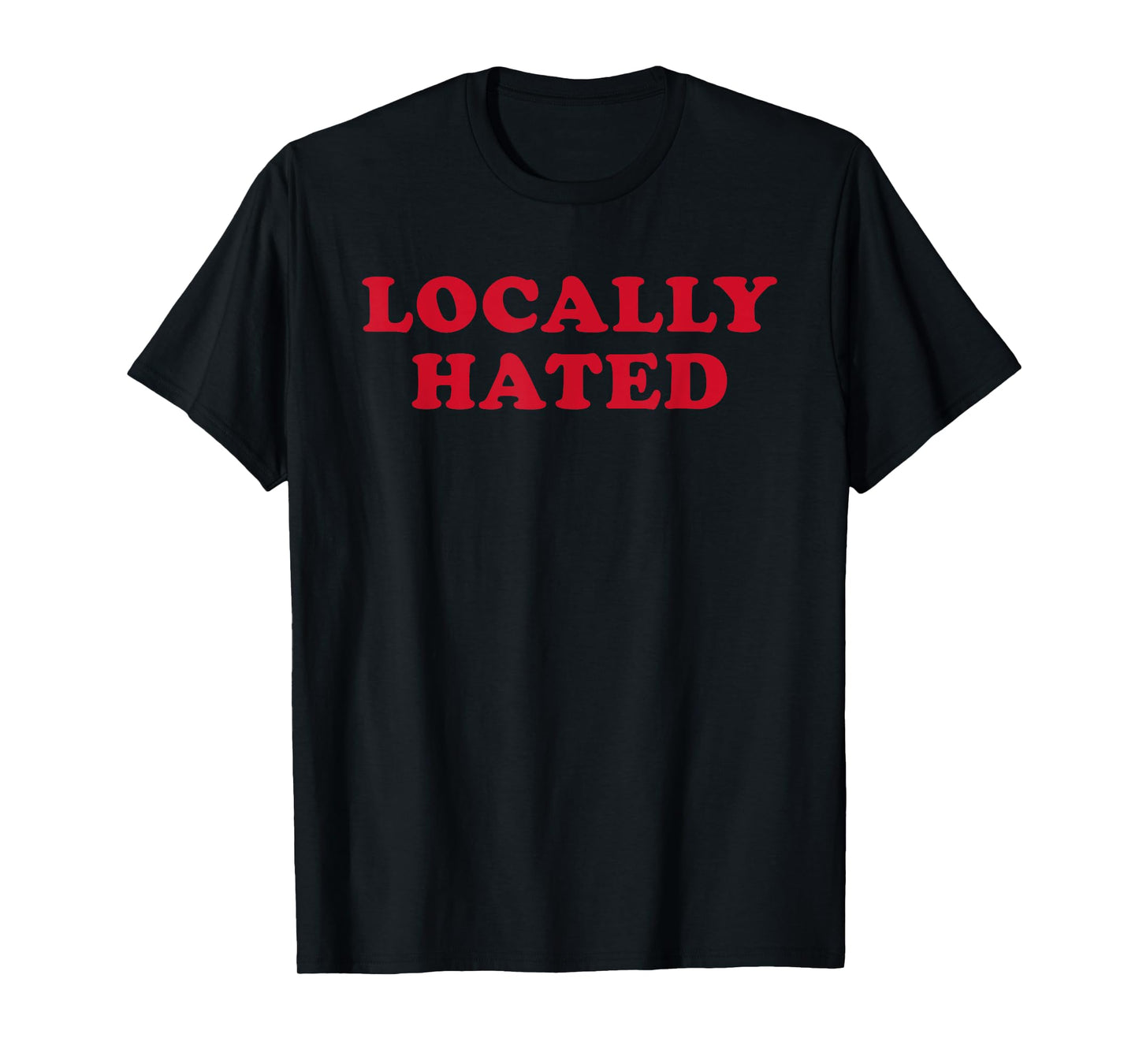 Locally Hated Strong Confirmation Sarcastic Quote T-Shirt