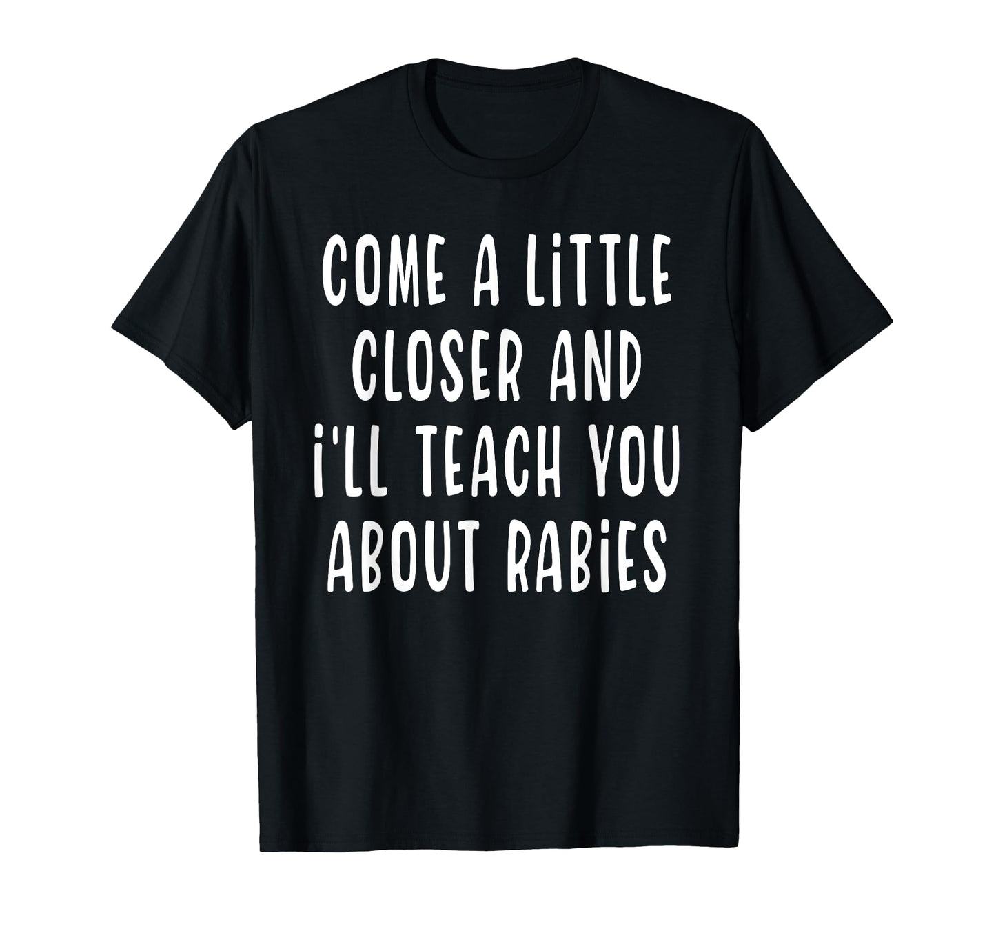 Come A Little Closer And I'll Teach You About Rabies Funny T-Shirt