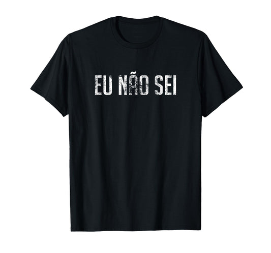 Eu Nao Sei Portuguese Teacher - I Don't Know T-Shirt T-Shirt for Men Women Kids