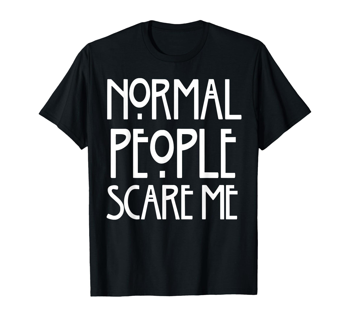 Normal People Scare Me T-Shirt