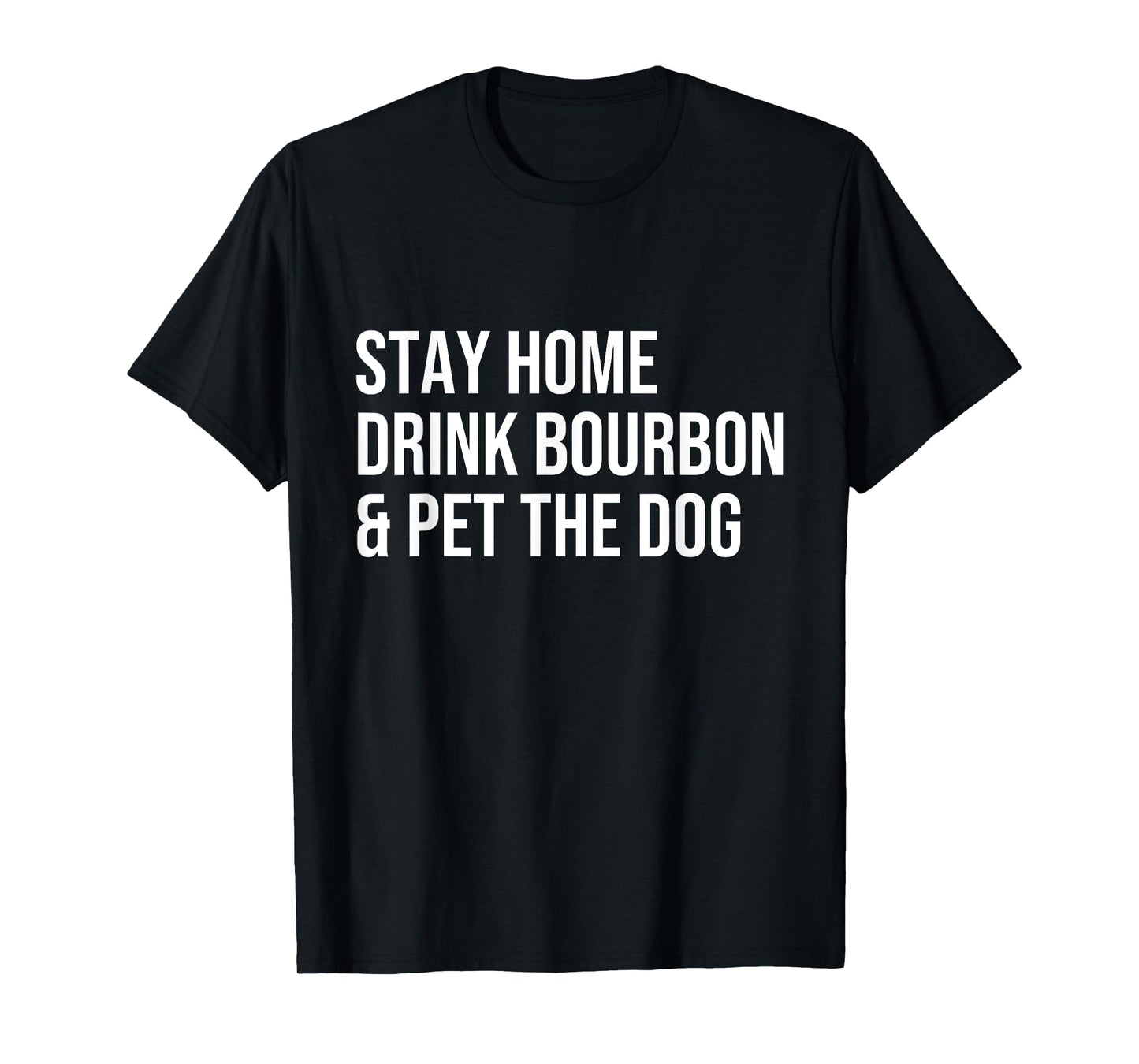 stay home drink bourbon & pet the dog Whiskey Drinker Gift T-Shirt for Men Women