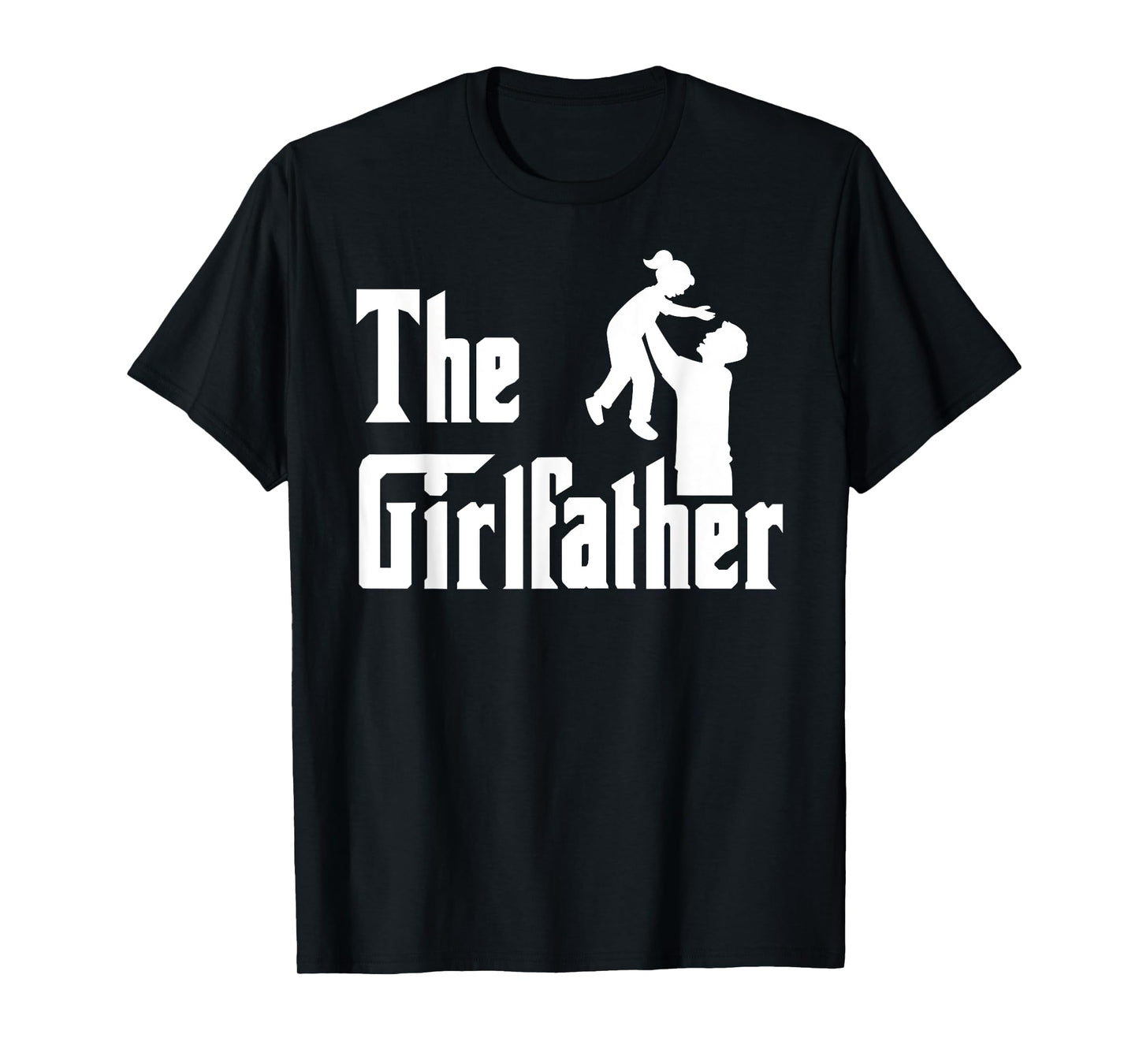 The Girlfather Father's Day Girl Father Dad Daddy of a Girl T-Shirt