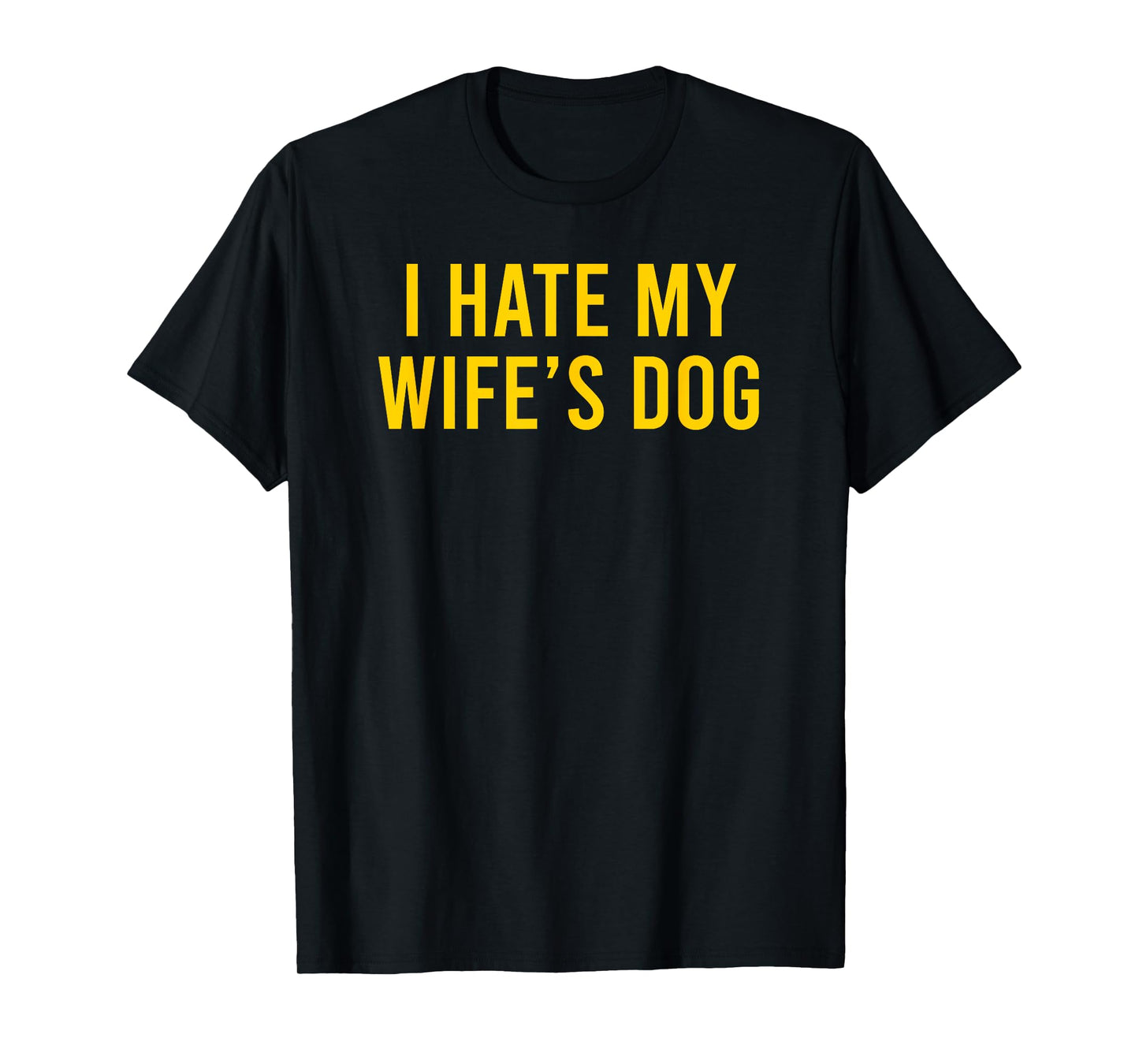 I Hate My Wife's Dog Men Women T-Shirt