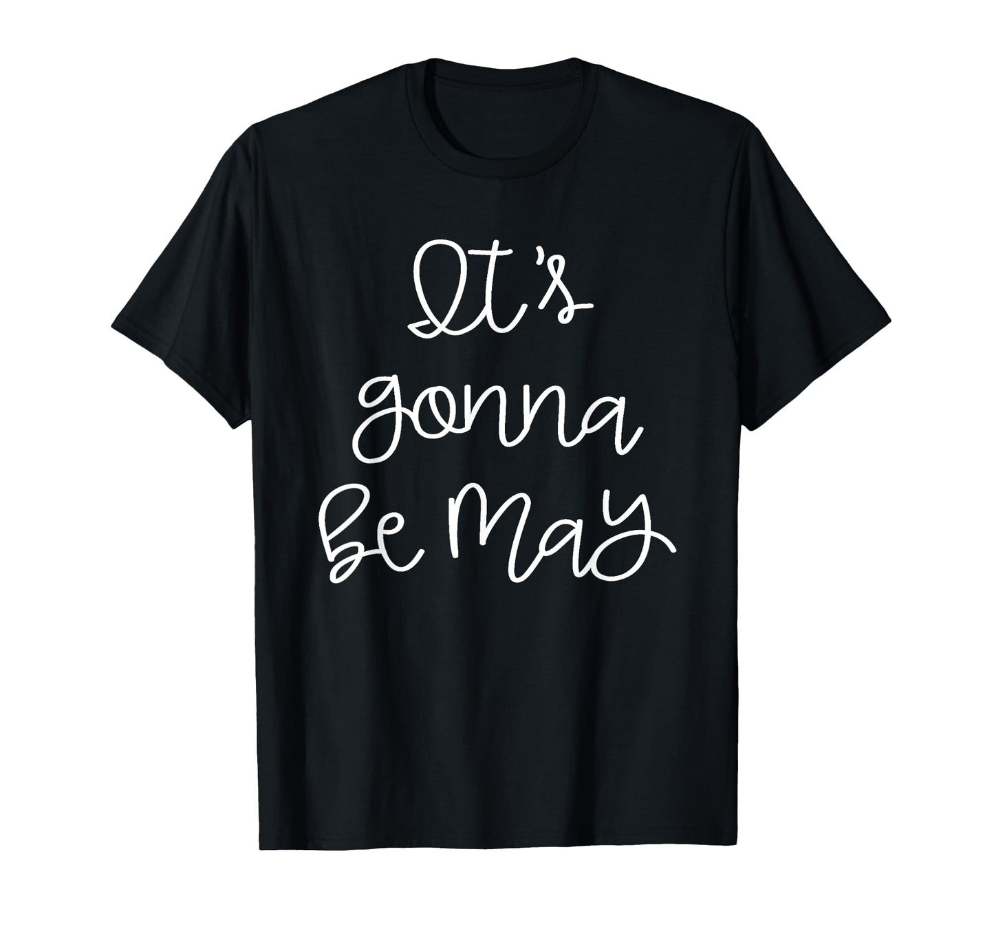 It's Gonna Be May T-Shirt