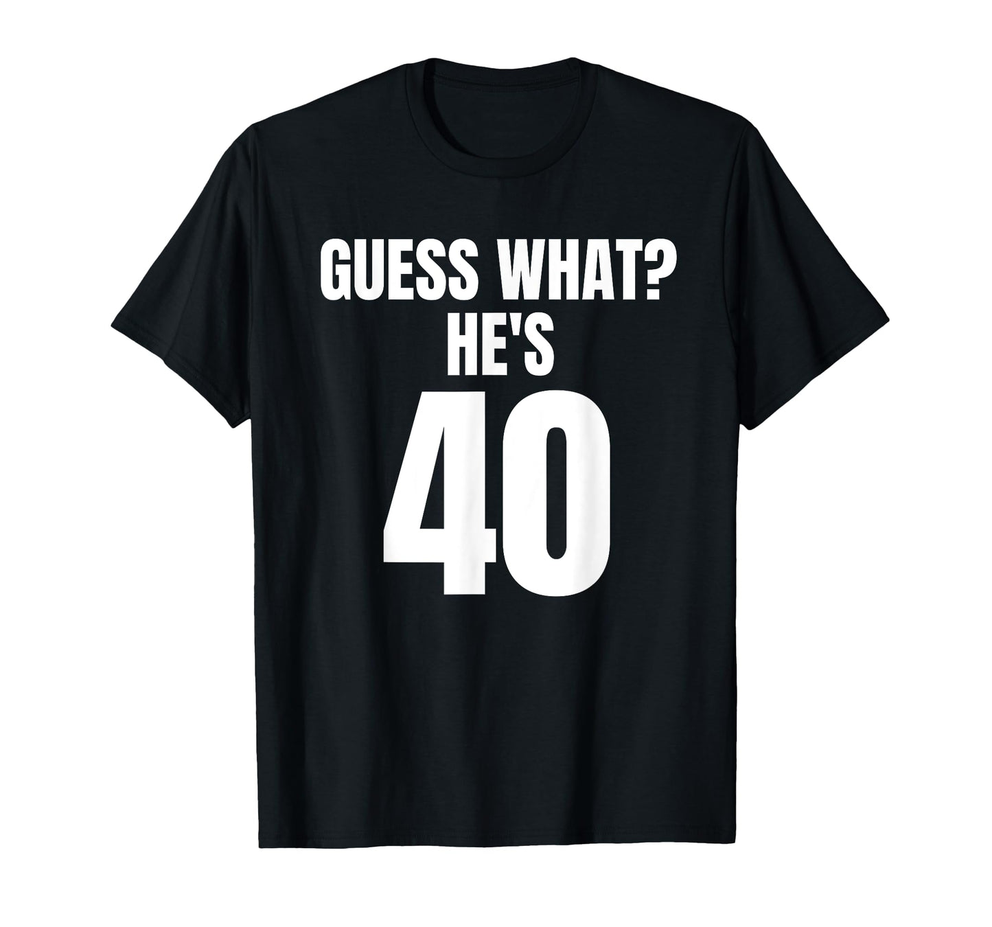 Funny Guess What? He's 40 - Birthday Over The Hill T-Shirt