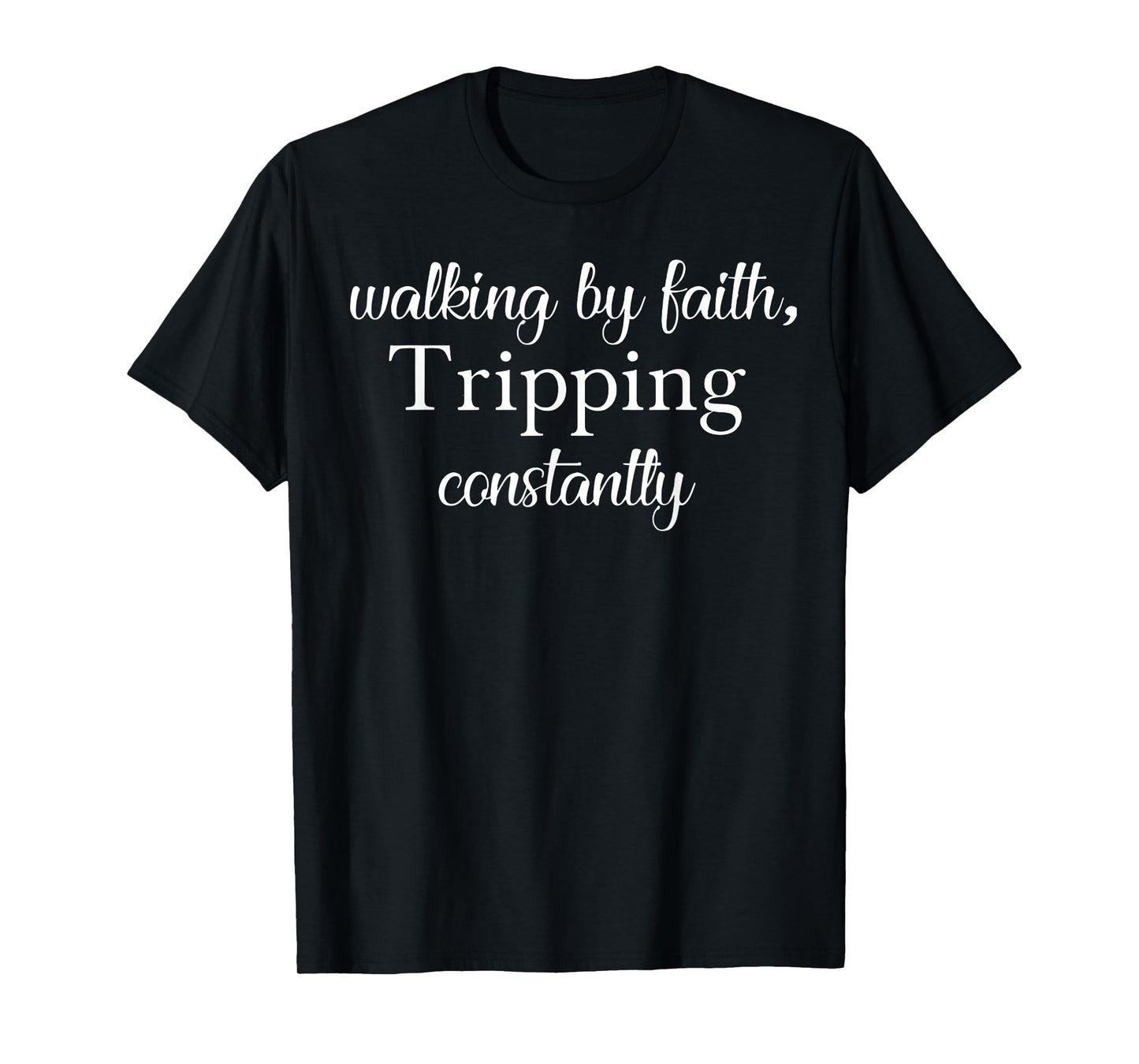 Walking By Faith Tripping Constantly Christian Bible Quotes T-Shirt