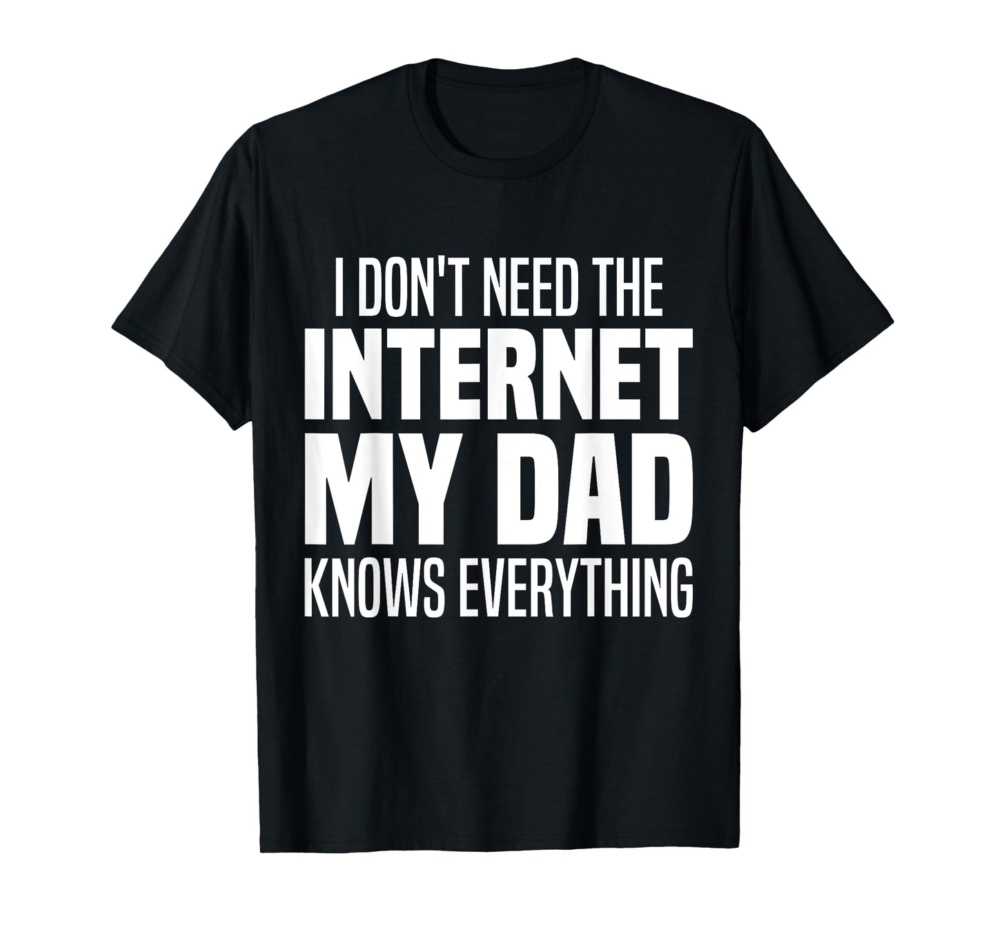 I Don't Need The Internet My Dad Knows Everything, My Father T-Shirt
