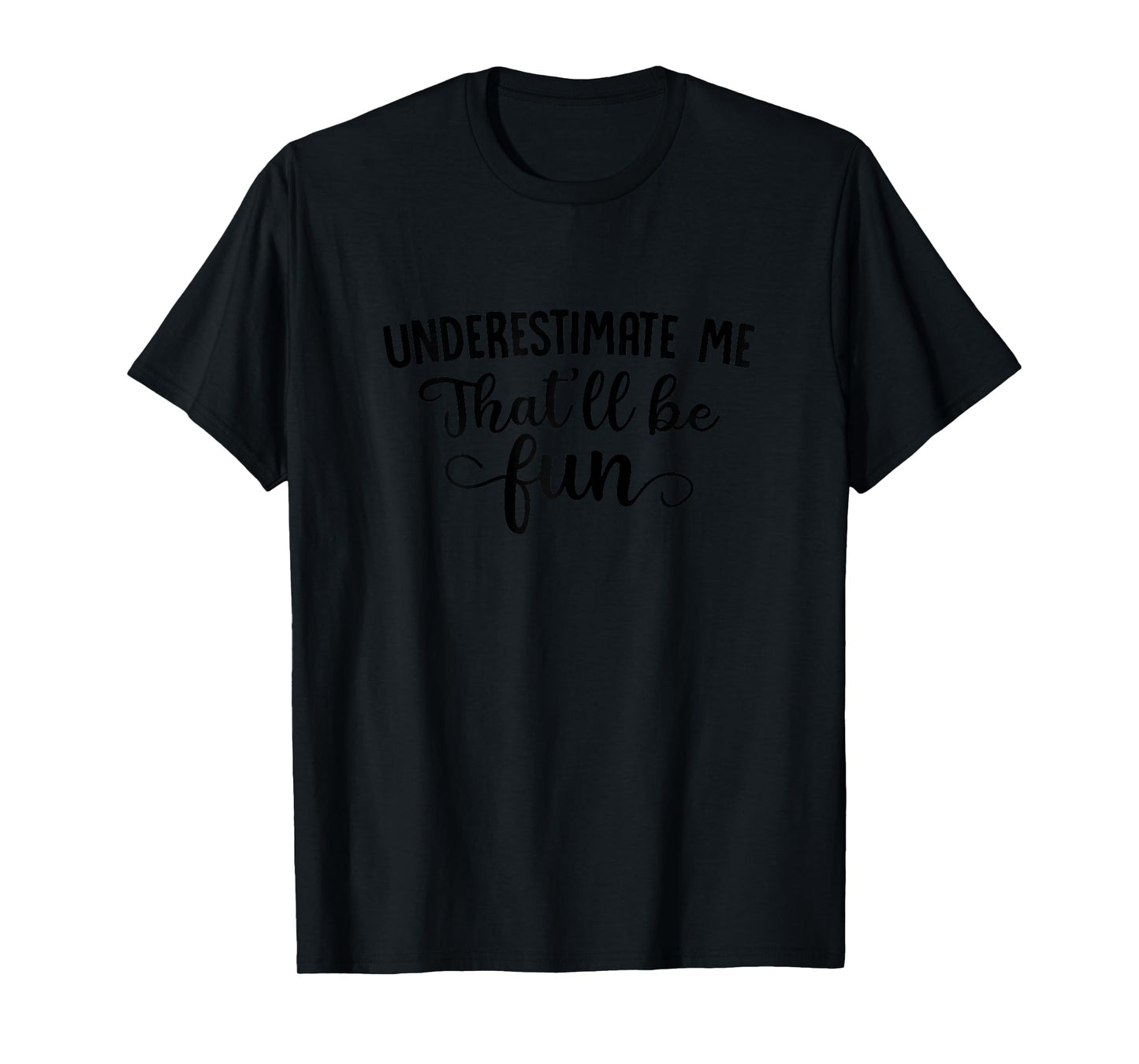 Underestimate Me That'll Be Fun T-Shirt