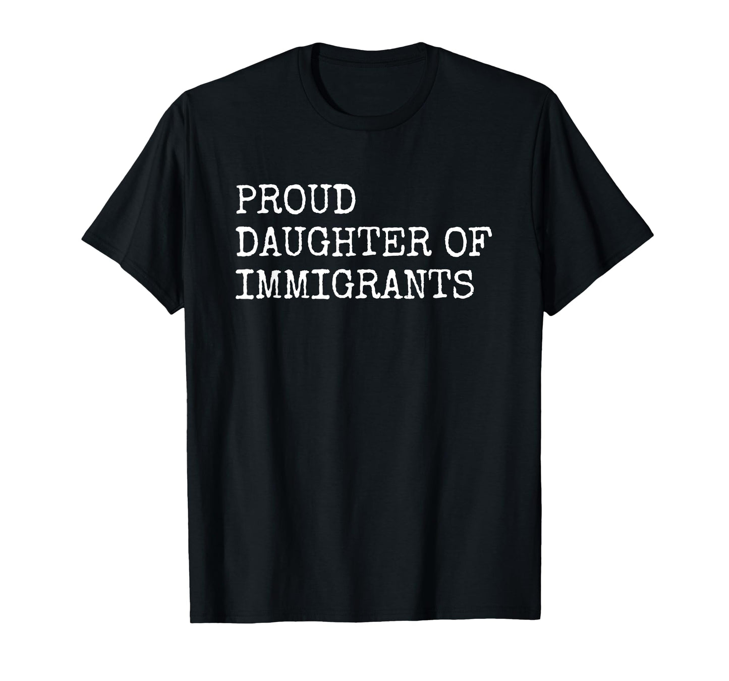Proud Daughter Of Immigrants - Pro Immigration Message T-Shirt