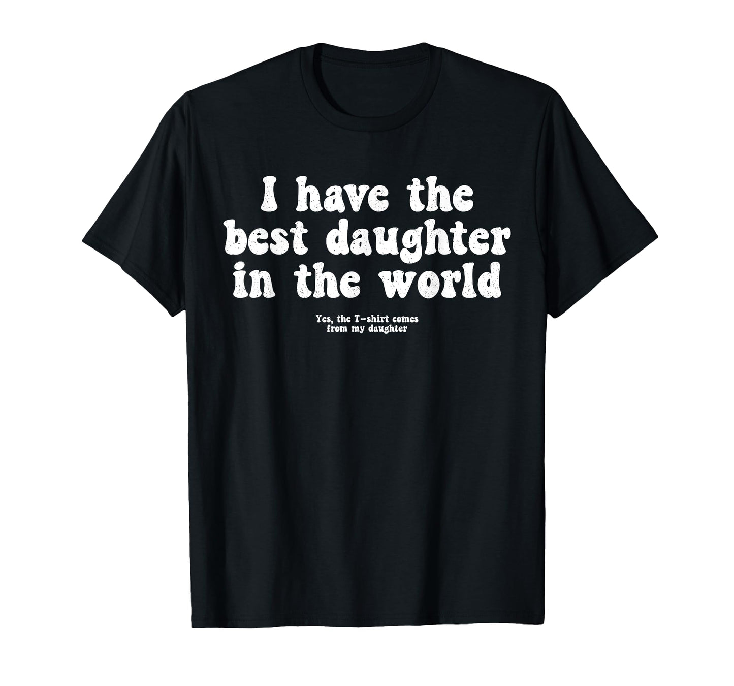 I Have Best Daughter World Funny Fathers Day Humor Proud Dad T-Shirt