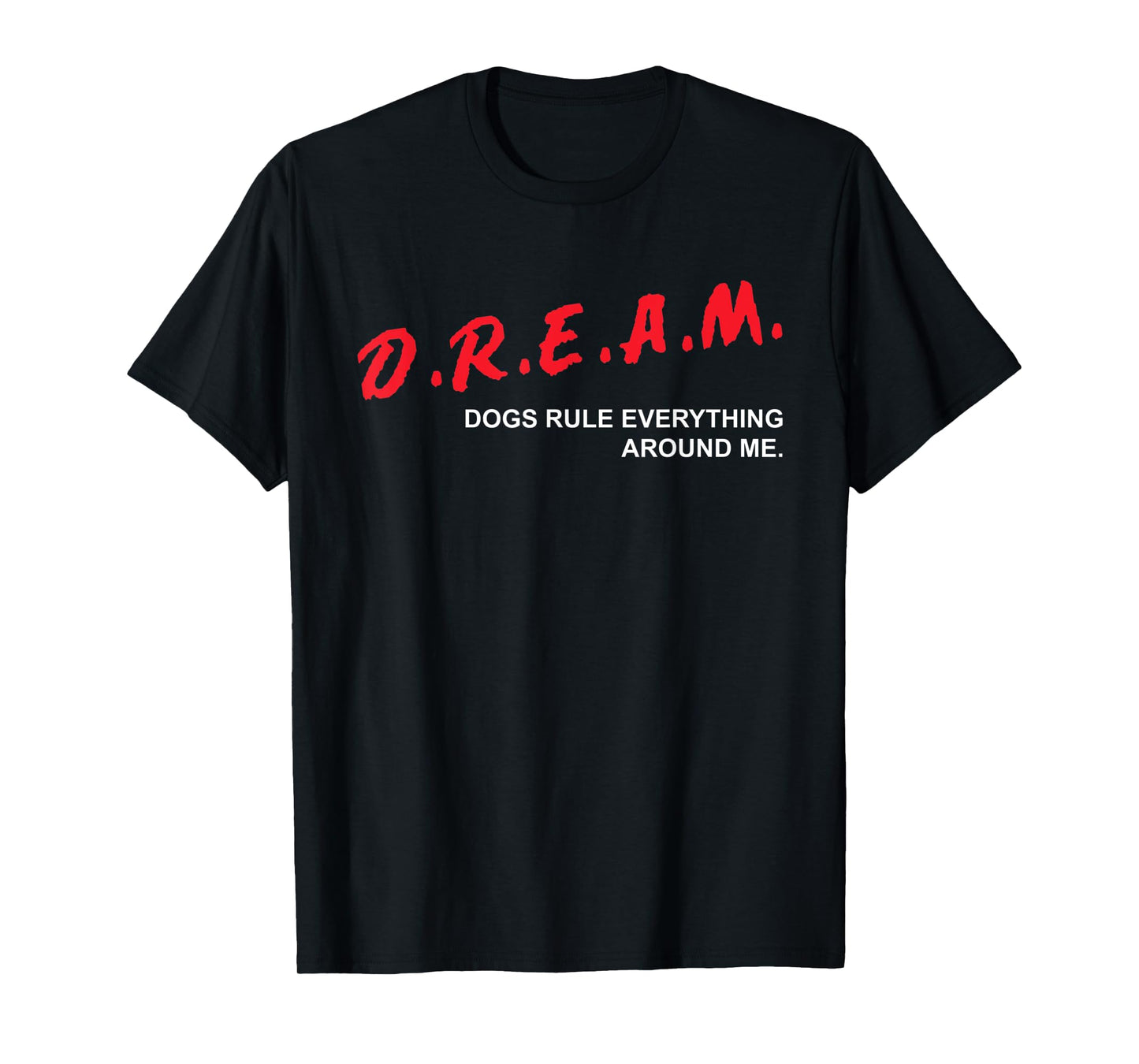 Dogs Rule Everything Around Me D.R.E.A.M. Dog Lover T-Shirt for Men Women Kids