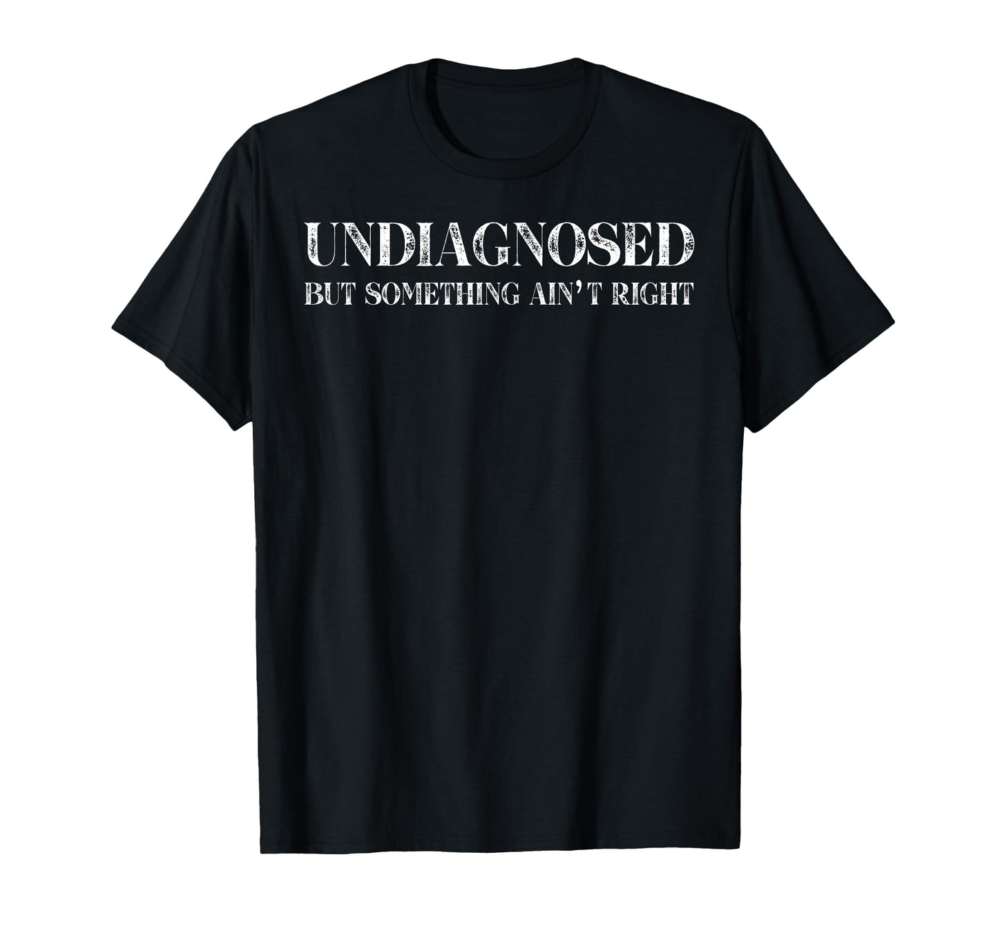 Undiagnosed But Something Ain't Right T-Shirt