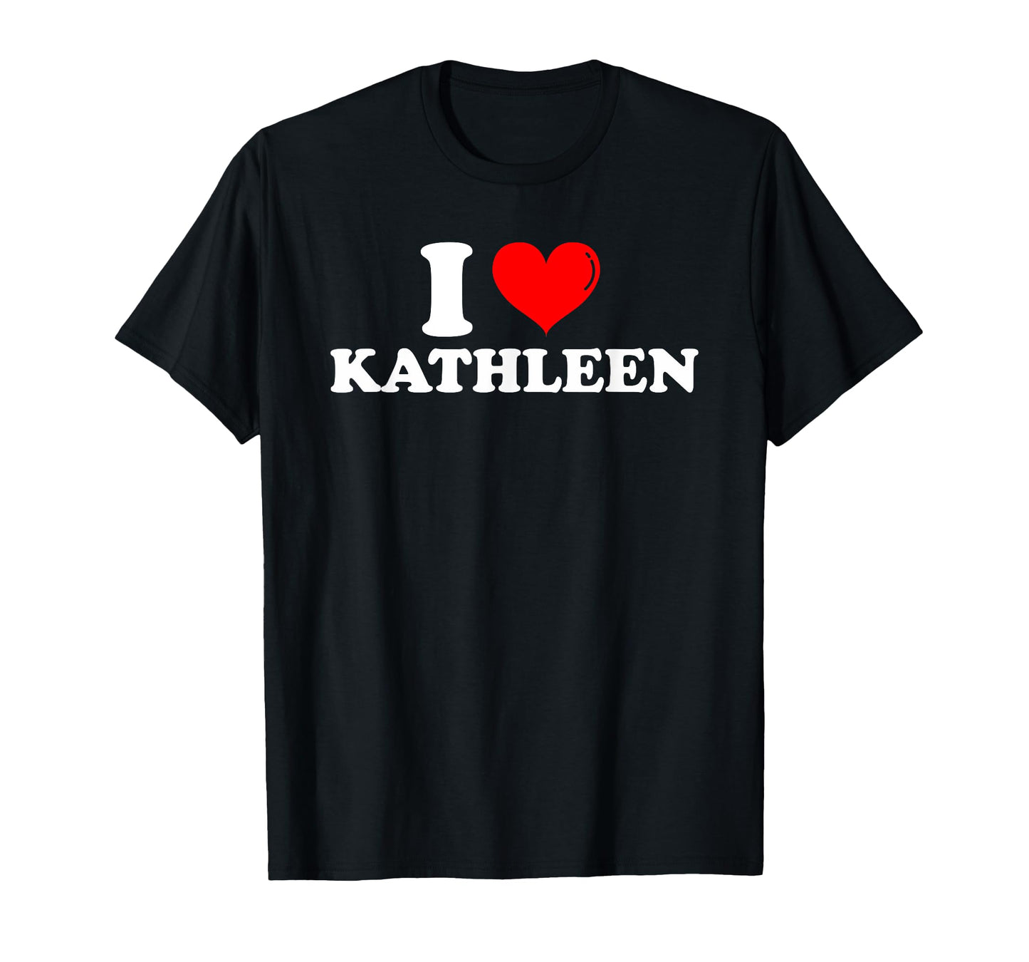 I Love Kathleen I Heart Kathleen First Name Kathleen Joke T-Shirt