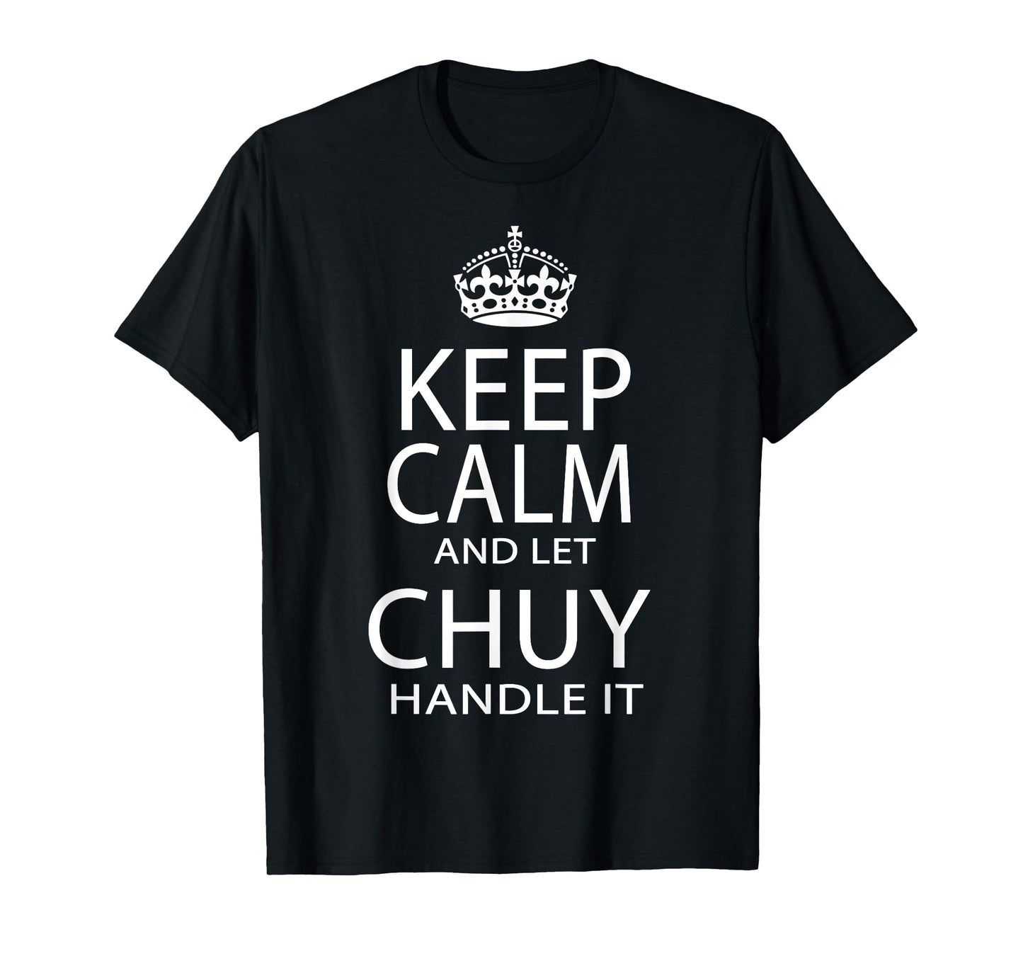 Keep Calm And Let Chuy Handle It T-Shirt