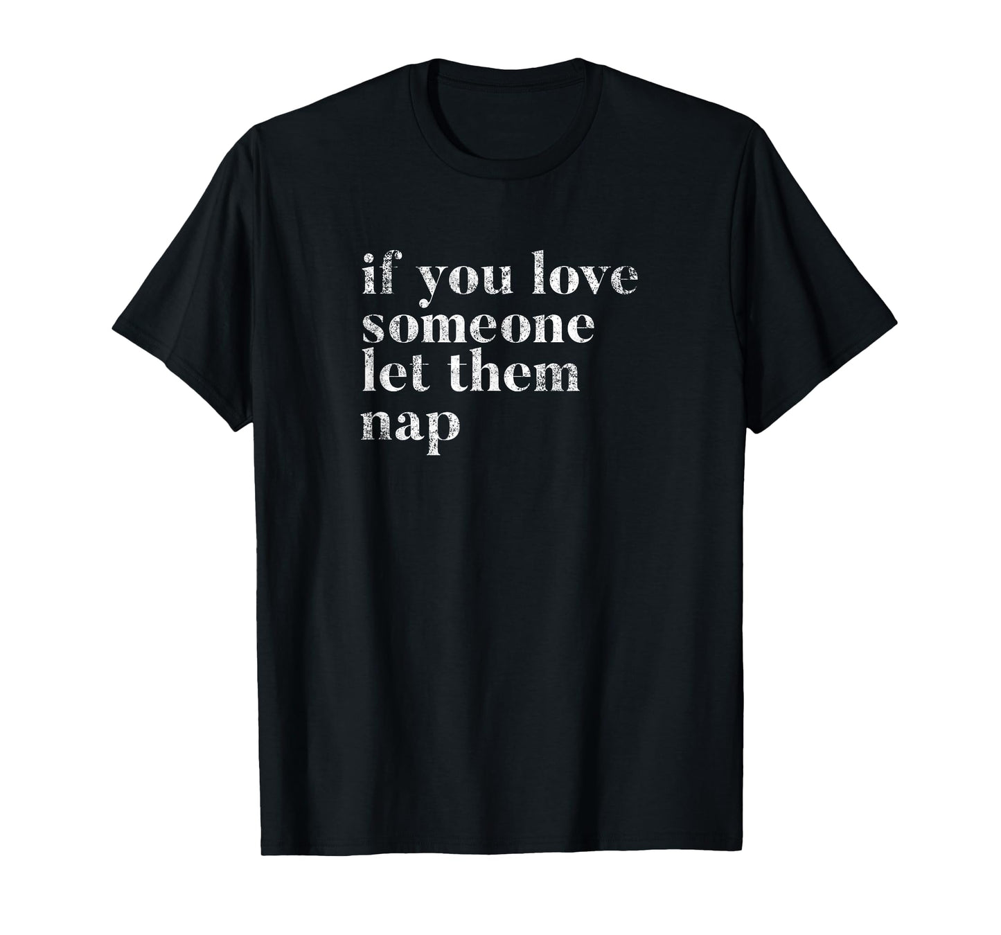 Sleeping Joke Funny Quote If You Love Someone Let Them Nap! T-Shirt