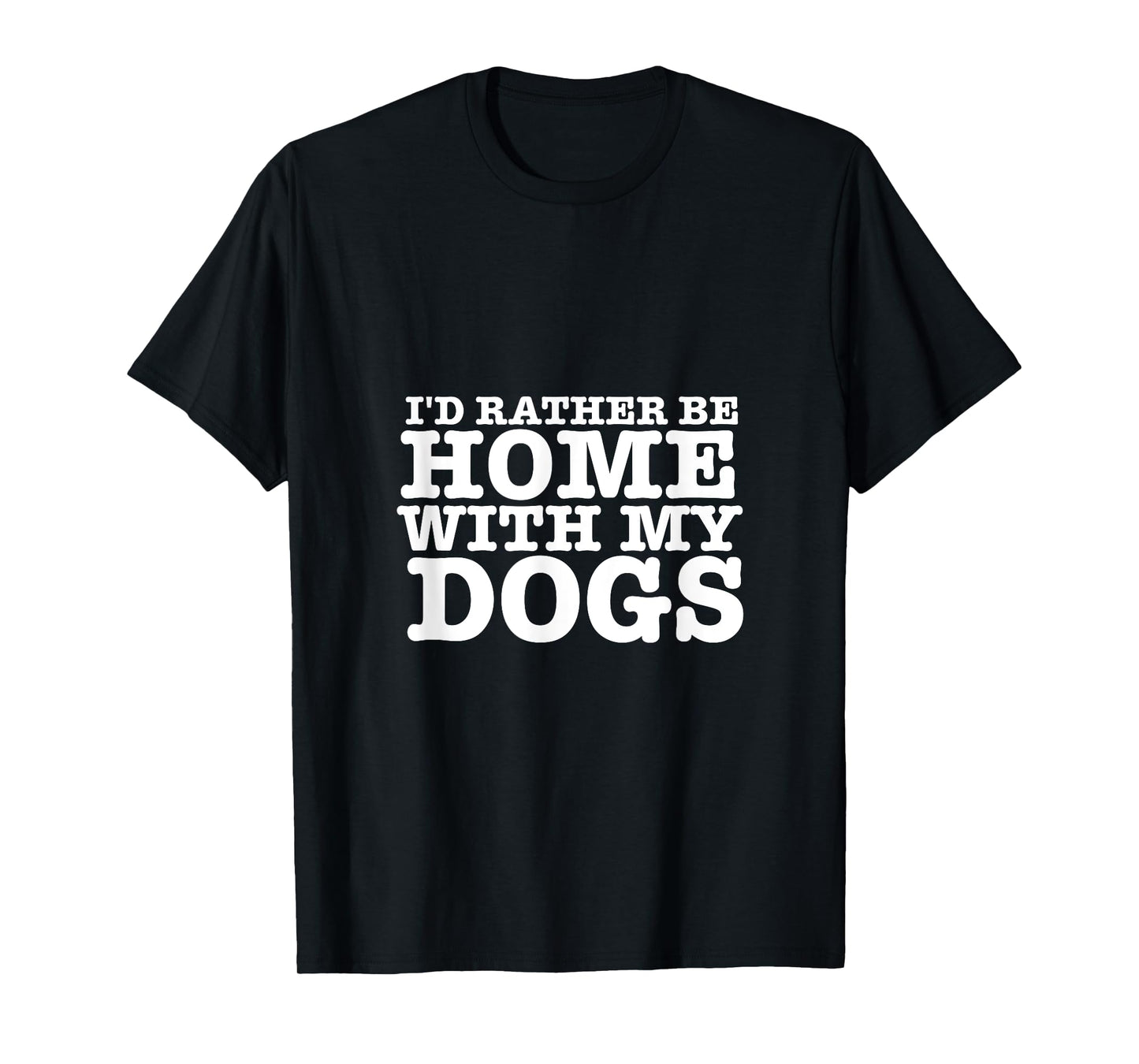 I'd Rather be Home with My Dogs Funny T Shirt for Dog Lovers Men Women T-Shirt