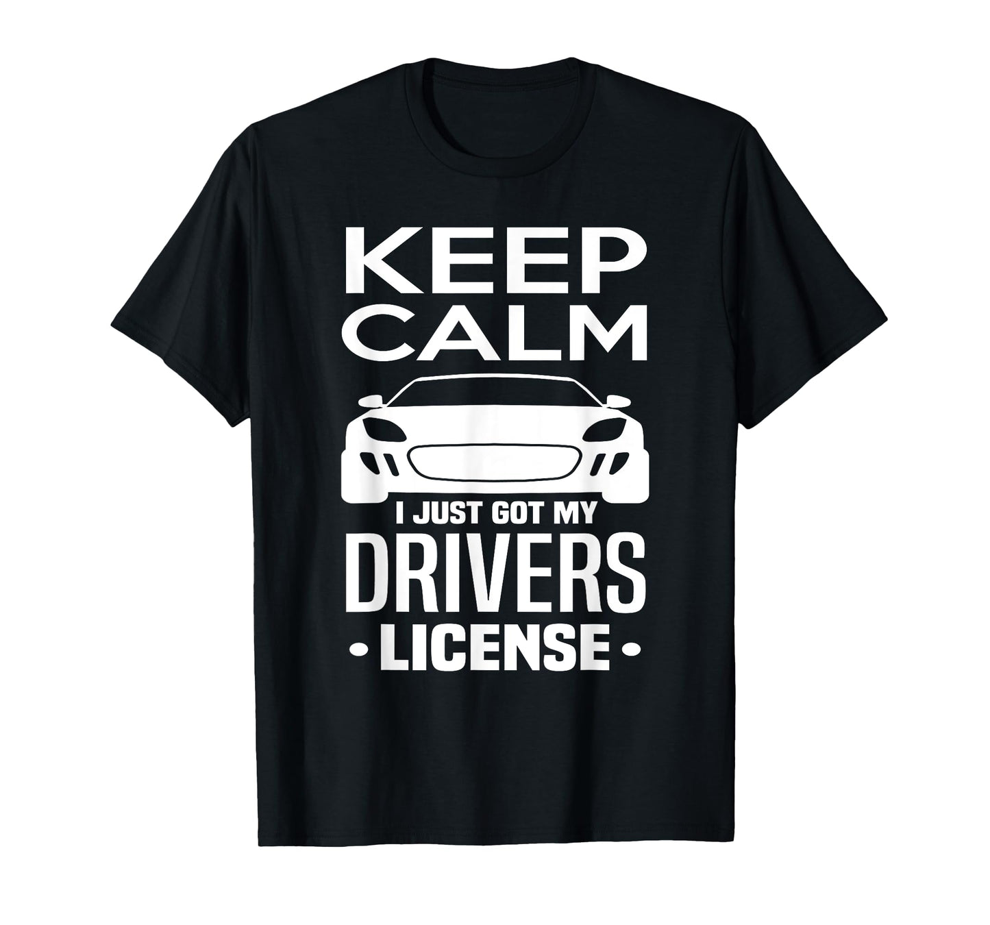 Keep Calm I Just Got My Drivers License Funny New Driver T-Shirt
