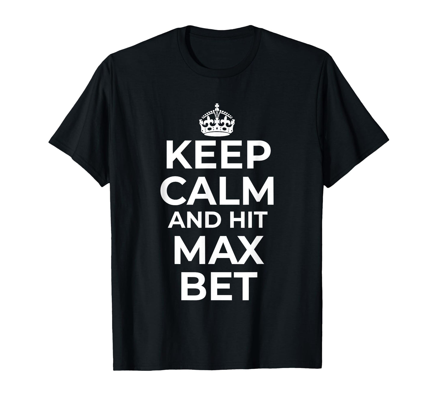 Keep Calm And Hit Max Bet Casino Gambling Slot Machine Play T-Shirt