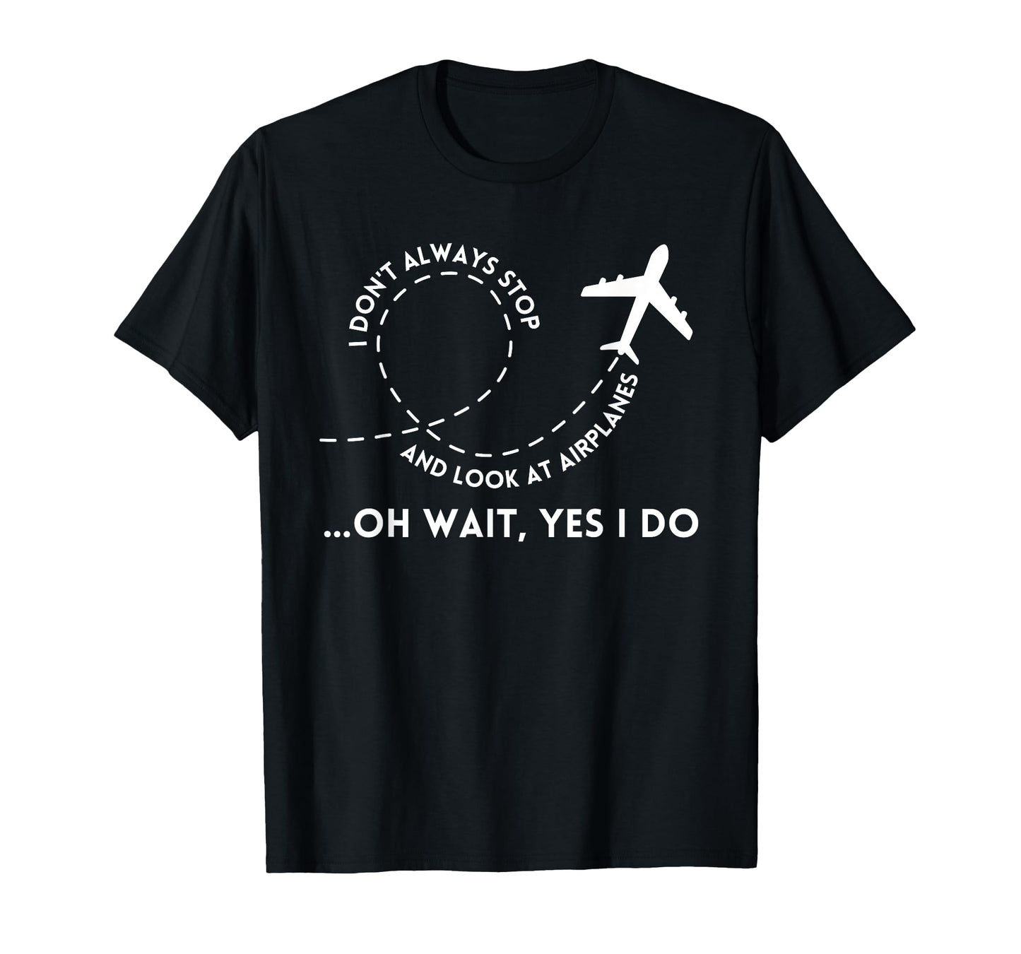 I Don't Always Stop And Look At Airplanes Funny Quote T-Shirt