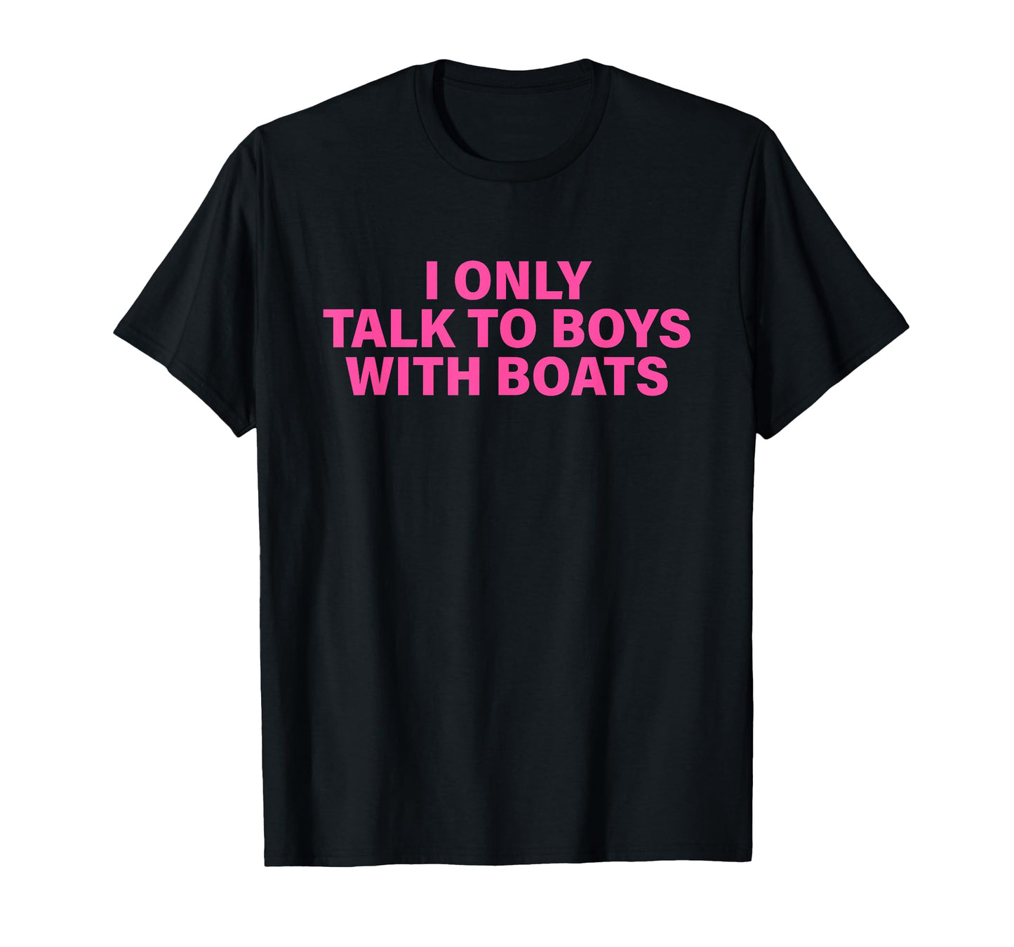 I Only Talk To Boys With Boats Design T-Shirt