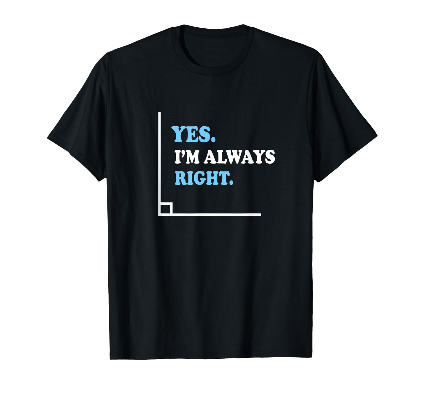 Yes I'm Always Right Math Teacher Men Women Kids T-Shirt