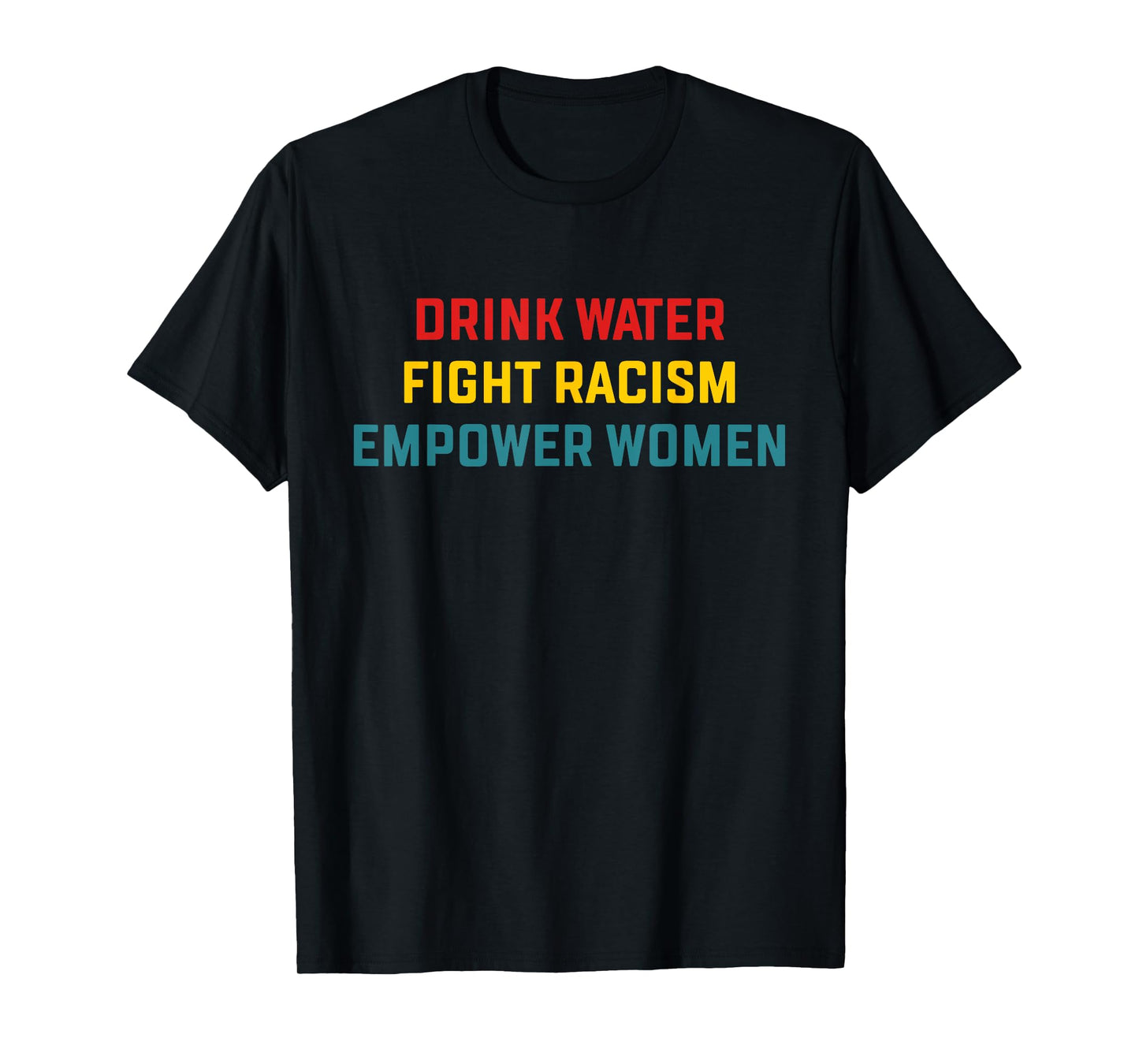 Drink Water Fight Racism Empower Women Apparel T-Shirt