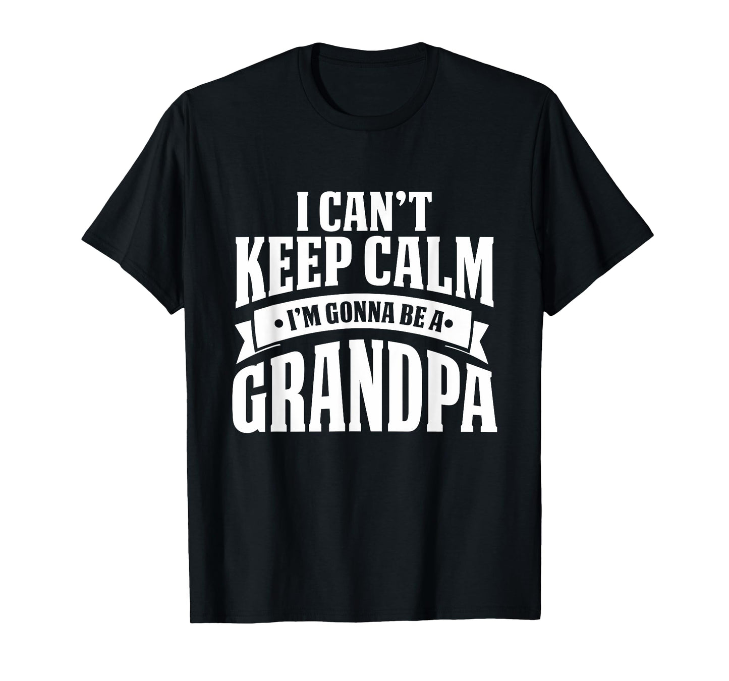 I Cant Keep Calm Im Gonna Be A Grandpa T Shirt T-Shirt