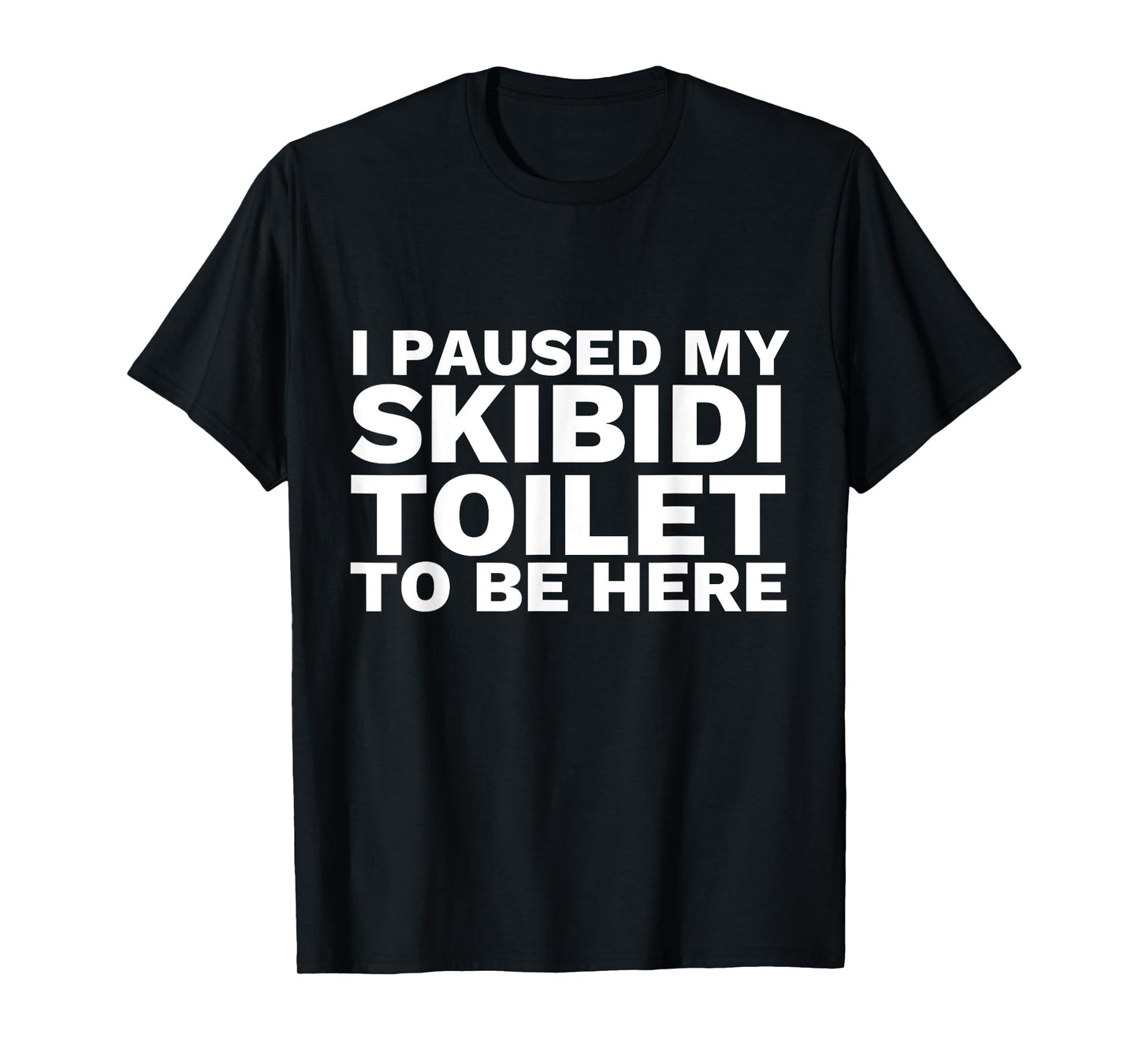 I Paused My Skibidi Toilet To Be Here Funny Slang T-Shirt