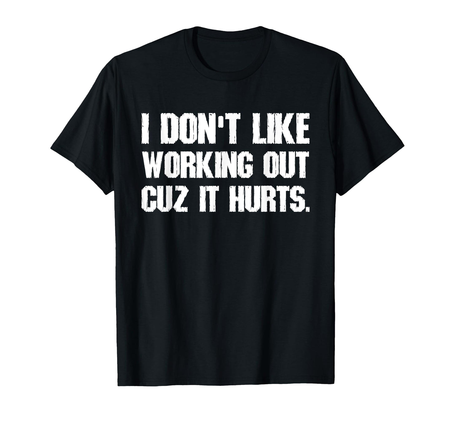 I Don't Like Working Out Cuz It Hurts T-Shirt