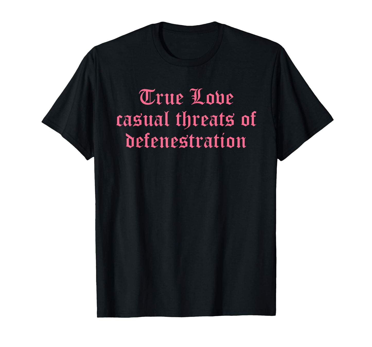 True Love Casual Threats of Defenestration T-Shirt