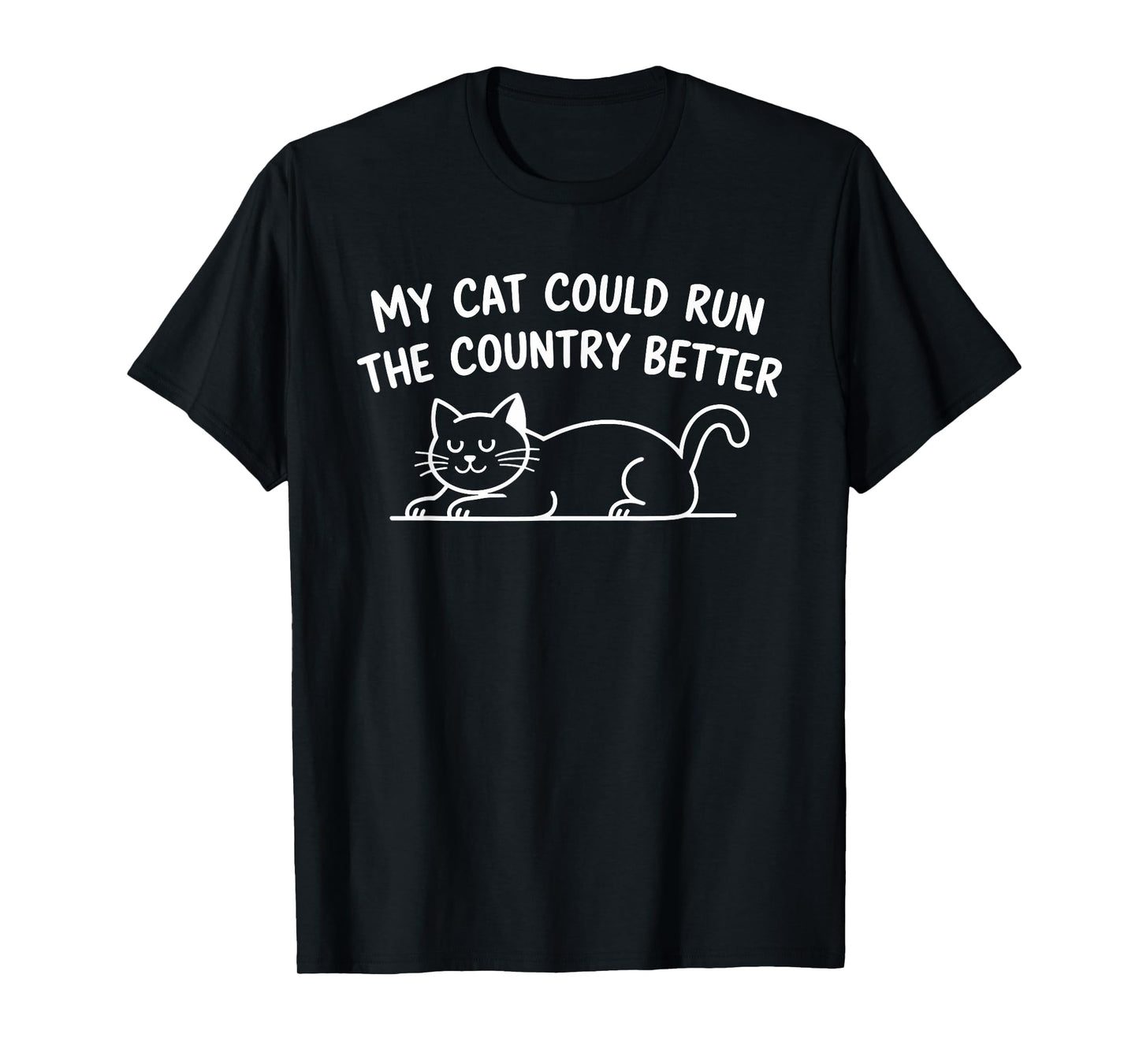 My Cat Could Run The Country Better Men Women T-Shirt