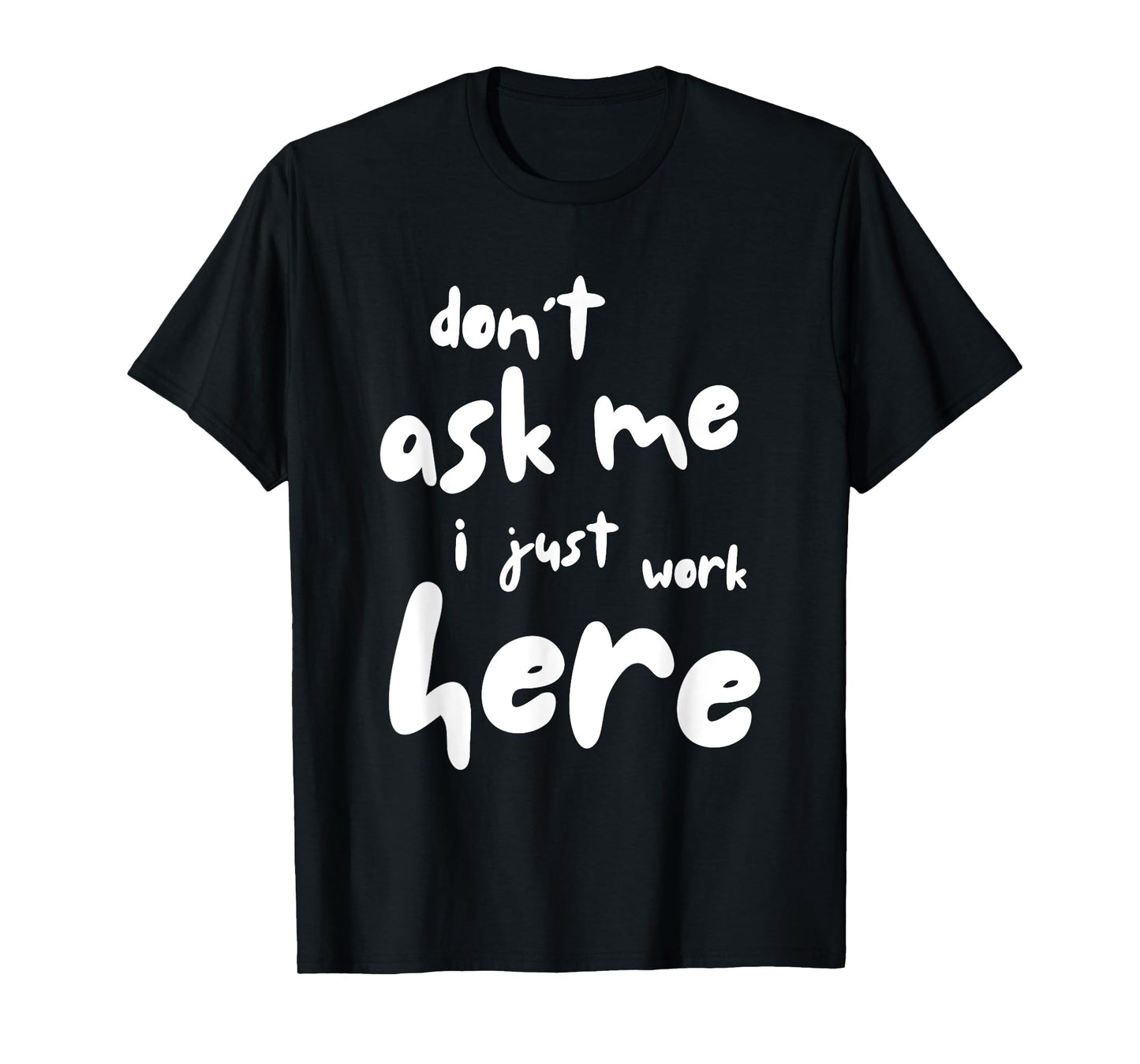 Don't Ask Me I Just Work Here T-Shirt